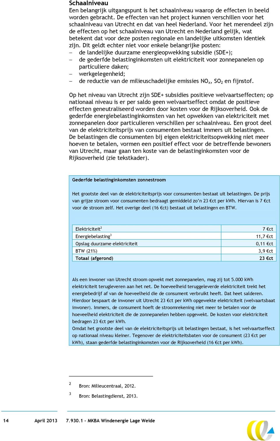 Voor het merendeel zijn de effecten op het schaalniveau van Utrecht en Nederland gelijk, wat betekent dat voor deze posten regionale en landelijke uitkomsten identiek zijn.