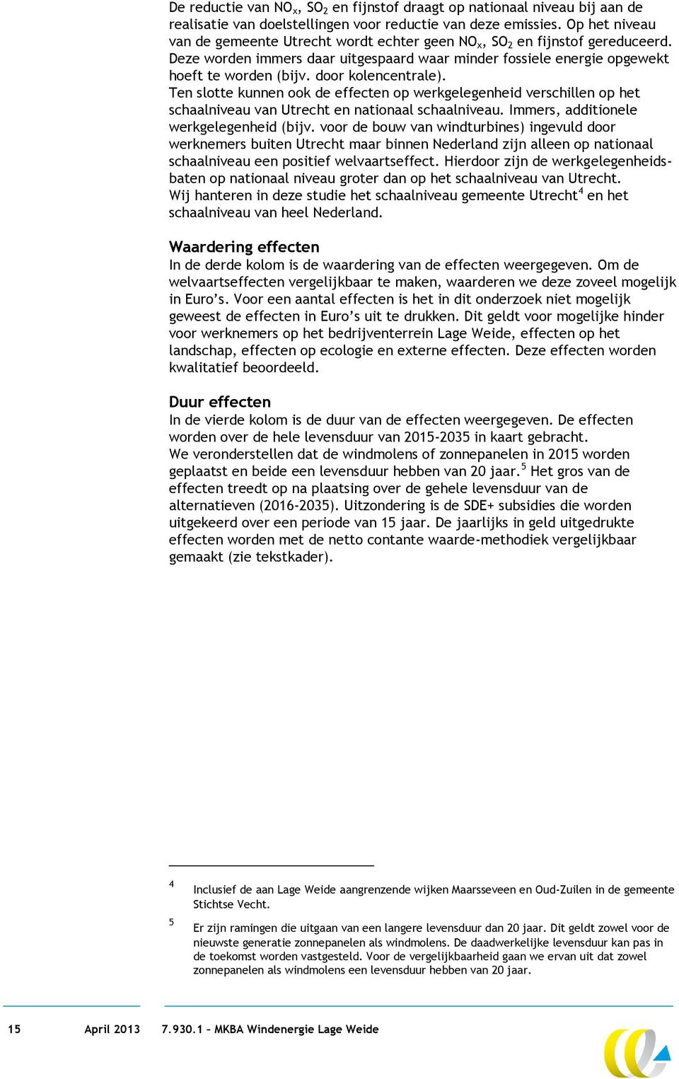 door kolencentrale). Ten slotte kunnen ook de effecten op werkgelegenheid verschillen op het schaalniveau van Utrecht en nationaal schaalniveau. Immers, additionele werkgelegenheid (bijv.