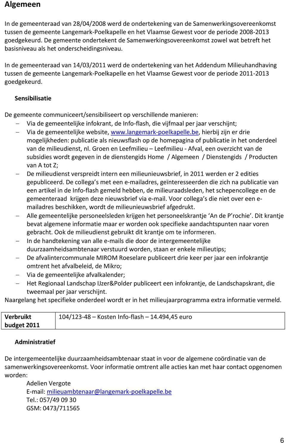 In de gemeenteraad van 14032011 werd de ondertekening van het Addendum Milieuhandhaving tussen de gemeente Langemark Poelkapelle en het Vlaamse Gewest voor de periode 2011 2013 goedgekeurd.