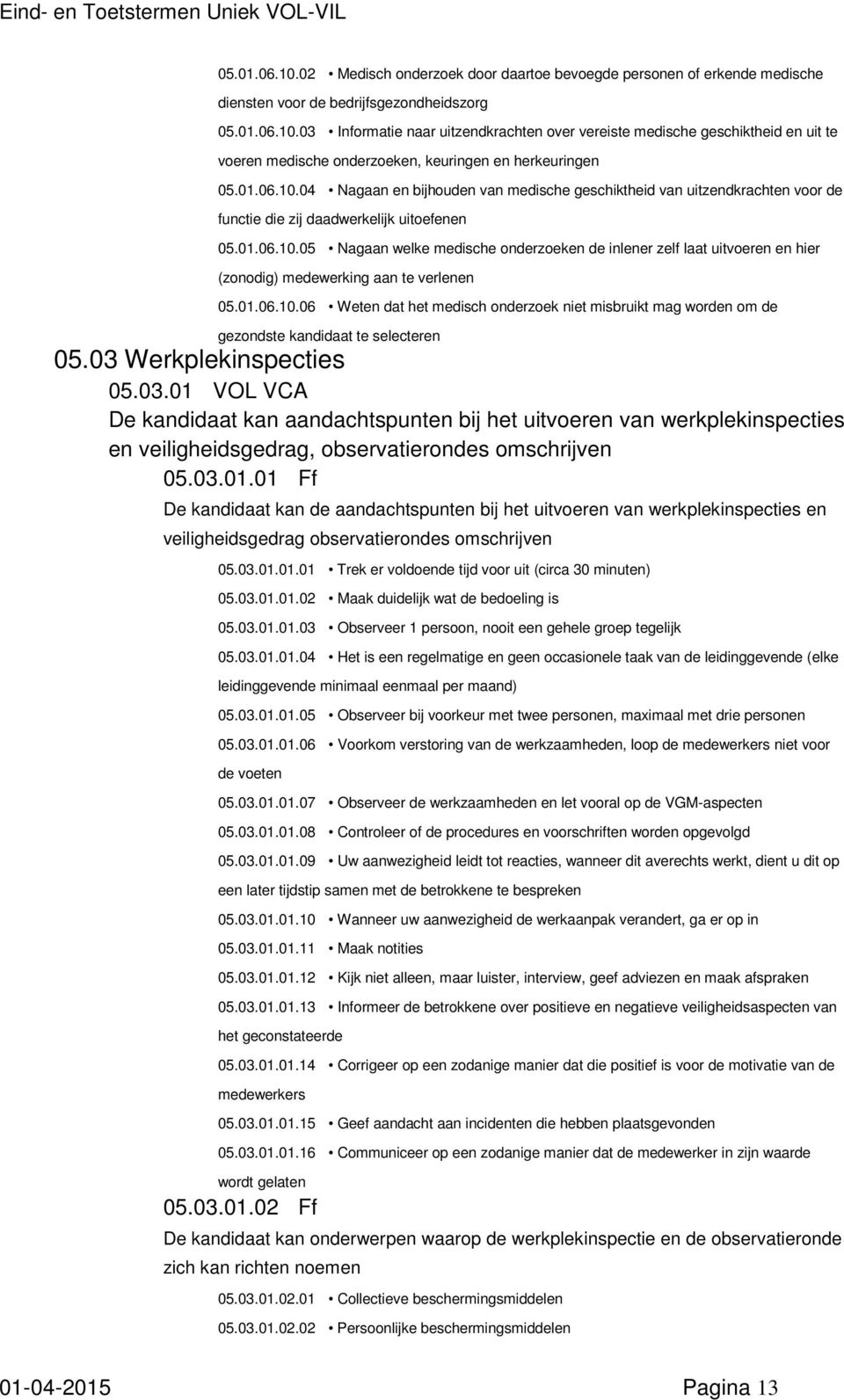 01.06.10.06 Weten dat het medisch onderzoek niet misbruikt mag worden om de gezondste kandidaat te selecteren 05.03 