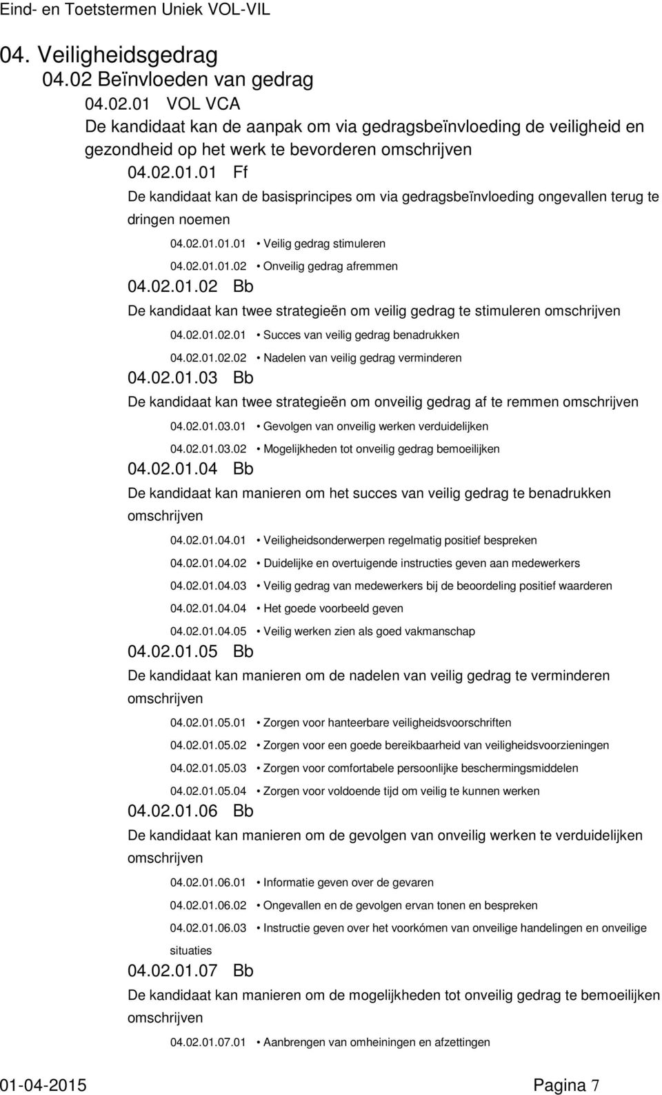 02.01.02.02 Nadelen van veilig gedrag verminderen 04.02.01.03 Bb De kandidaat kan twee strategieën om onveilig gedrag af te remmen omschrijven 04.02.01.03.01 Gevolgen van onveilig werken verduidelijken 04.