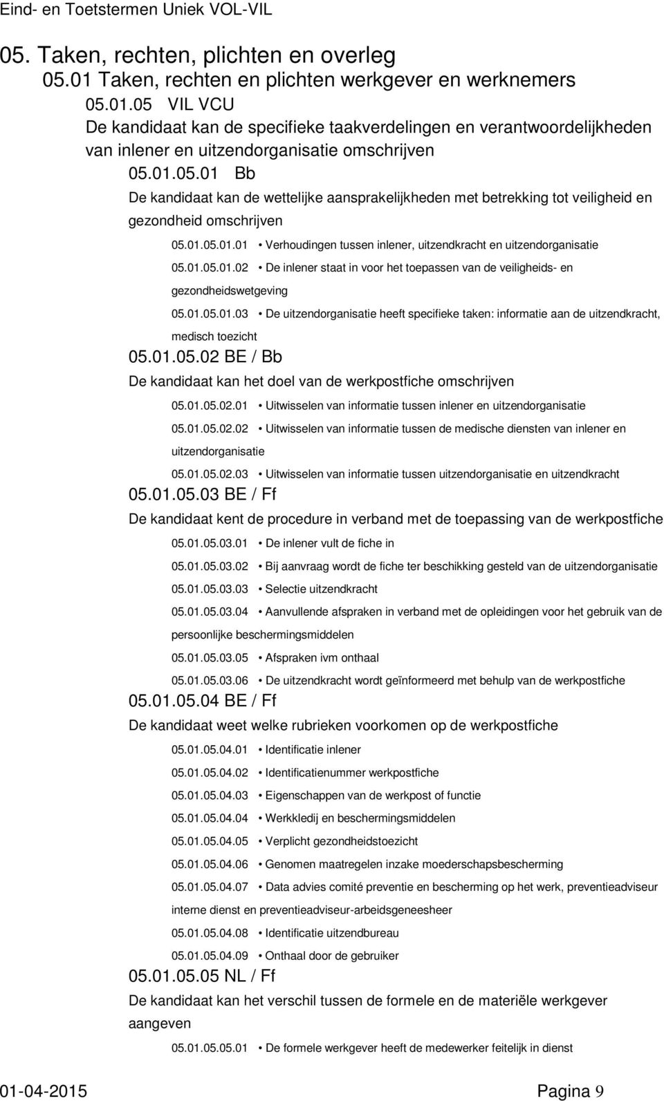 01.05.01.02 De inlener staat in voor het toepassen van de veiligheids- en gezondheidswetgeving 05.01.05.01.03 De uitzendorganisatie heeft specifieke taken: informatie aan de uitzendkracht, medisch toezicht 05.