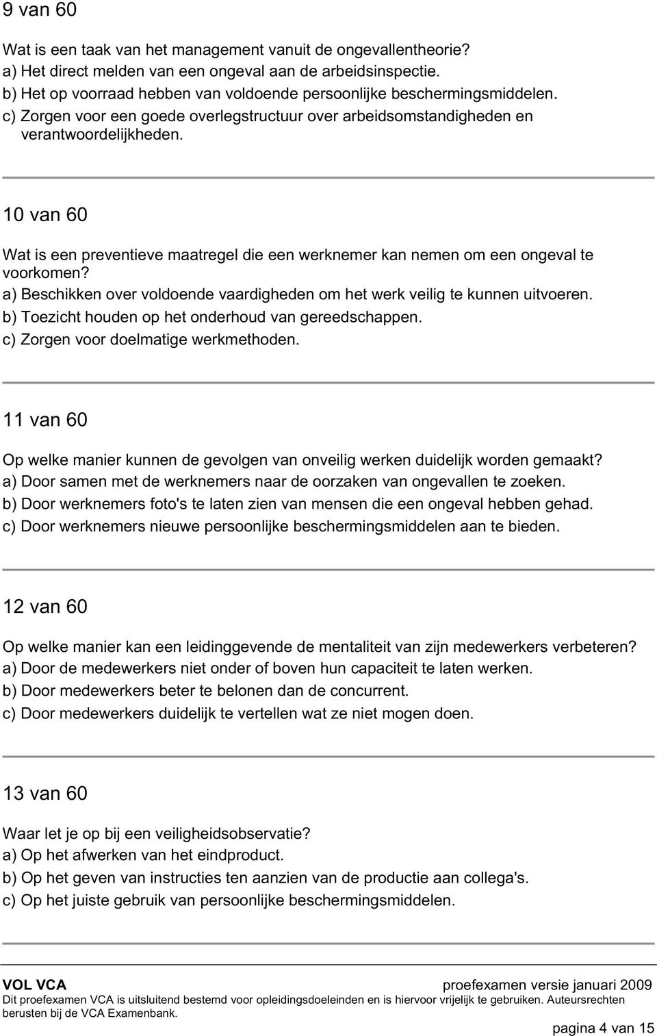 10 van 60 Wat is een preventieve maatregel die een werknemer kan nemen om een ongeval te voorkomen? a) Beschikken over voldoende vaardigheden om het werk veilig te kunnen uitvoeren.