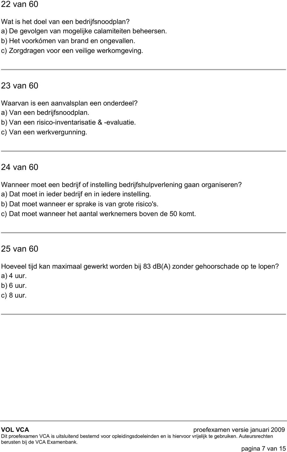 c) Van een werkvergunning. 24 van 60 Wanneer moet een bedrijf of instelling bedrijfshulpverlening gaan organiseren? a) Dat moet in ieder bedrijf en in iedere instelling.