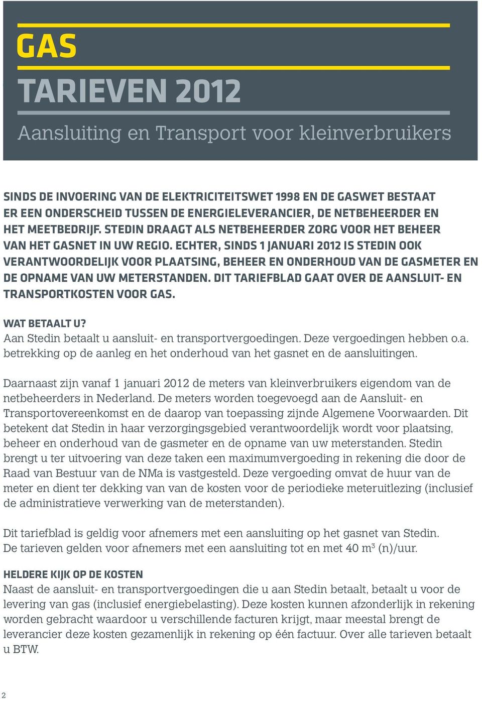 Echter, sinds 1 januari 2012 is stedin ook verantwoordelijk voor plaatsing, beheer en onderhoud van de gasmeter en de opname van uw meterstanden.