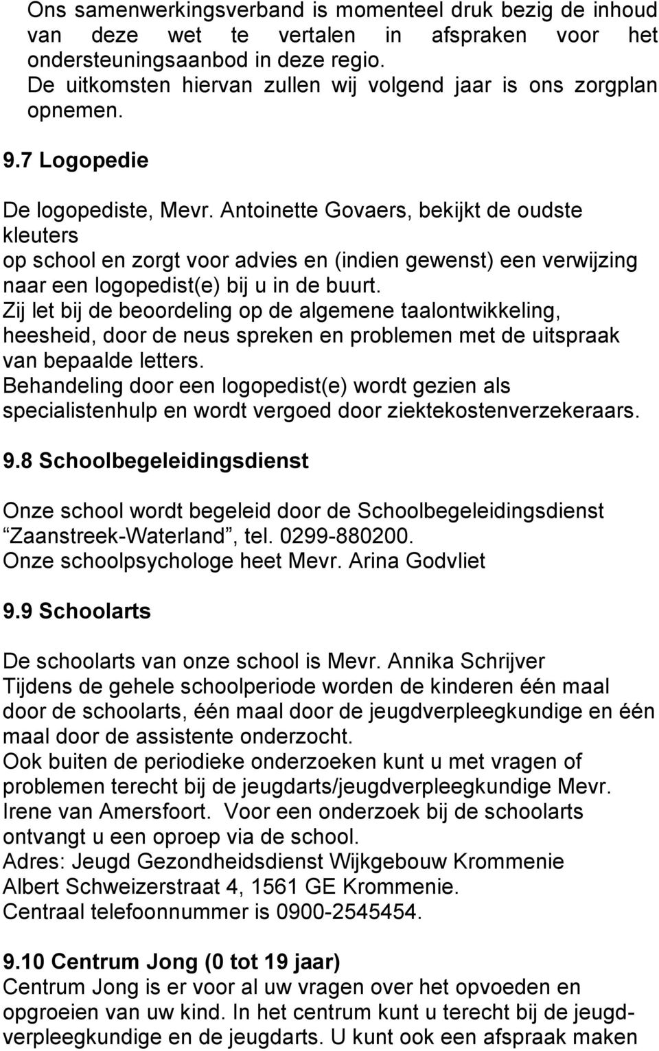 Antoinette Govaers, bekijkt de oudste kleuters op school en zorgt voor advies en (indien gewenst) een verwijzing naar een logopedist(e) bij u in de buurt.