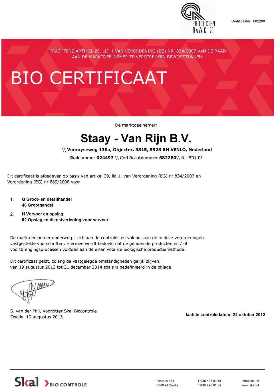 3815, 5928 RH VENLO, Nederland Skalnummer 024497 \\ Certificaatnummer 682280\\ NL-BIO-01 Dit certificaat is afgegeven op basis van artikel 29, lid 1, van Verordening (EG) nr 834/2007 en Verordening