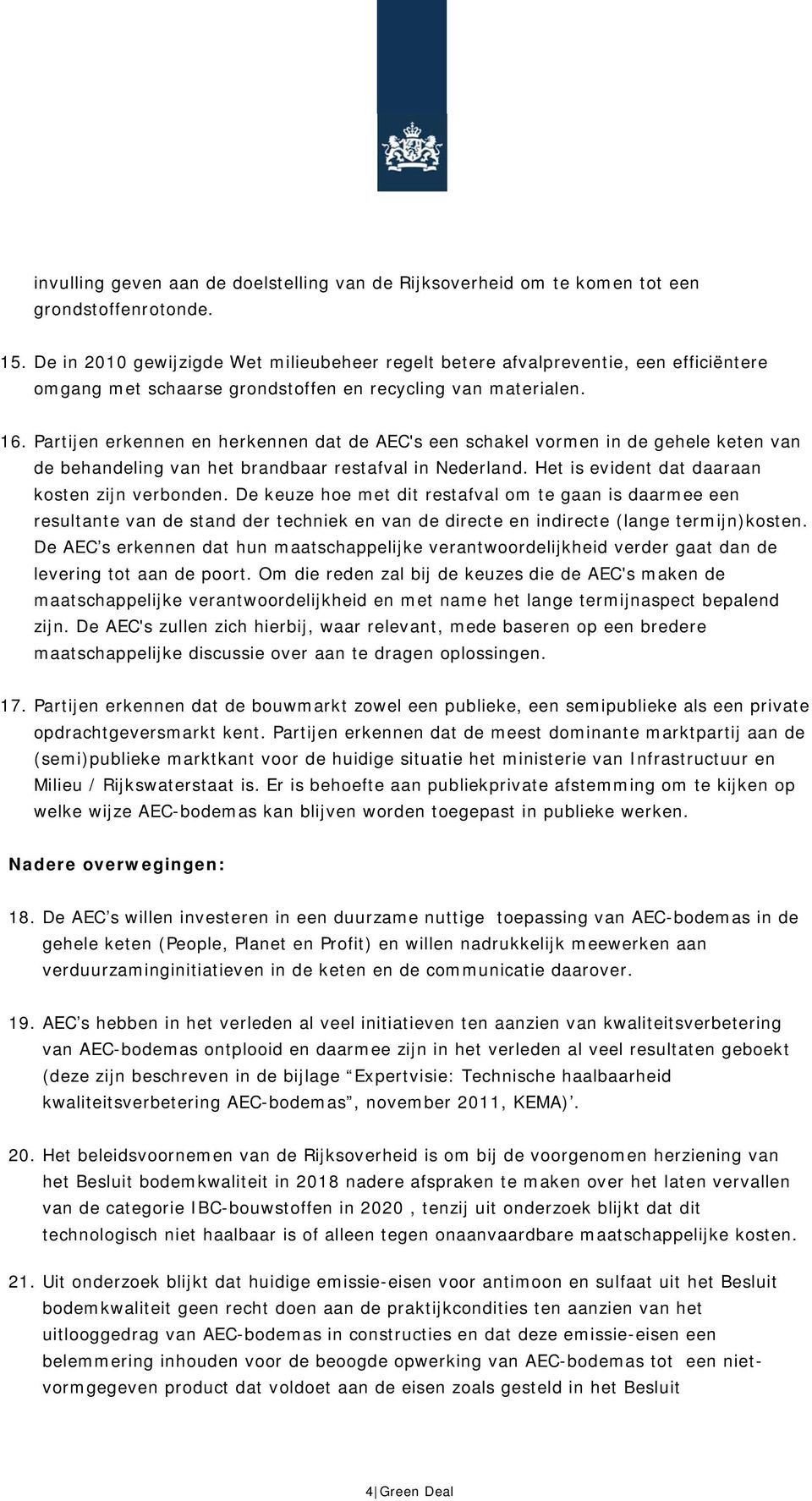 Partijen erkennen en herkennen dat de AEC's een schakel vormen in de gehele keten van de behandeling van het brandbaar restafval in Nederland. Het is evident dat daaraan kosten zijn verbonden.