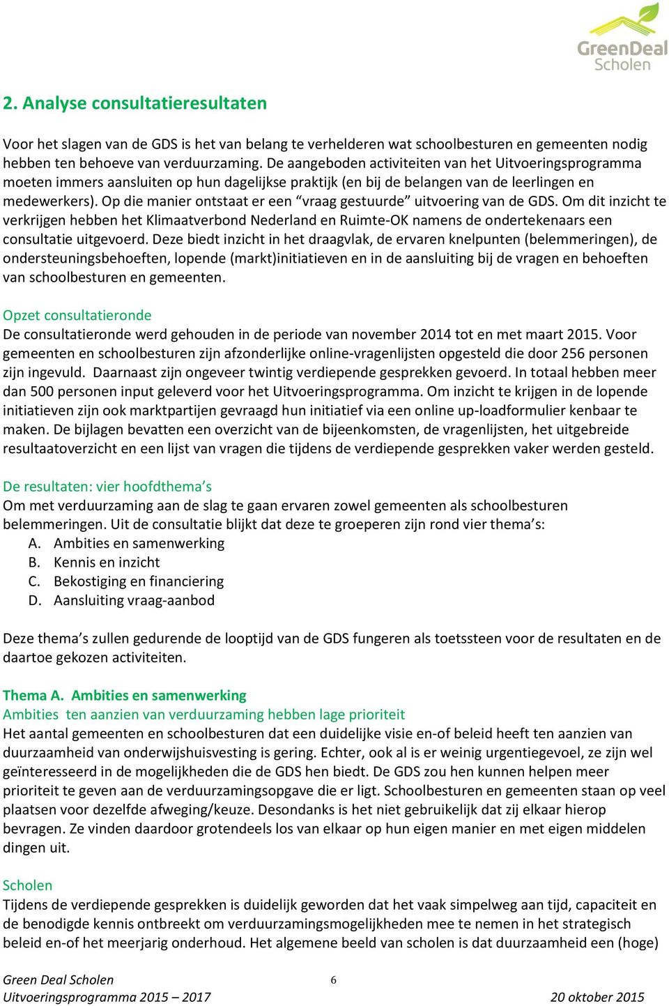 Op die manier ontstaat er een vraag gestuurde uitvoering van de GDS. Om dit inzicht te verkrijgen hebben het Klimaatverbond Nederland en Ruimte-OK namens de ondertekenaars een consultatie uitgevoerd.