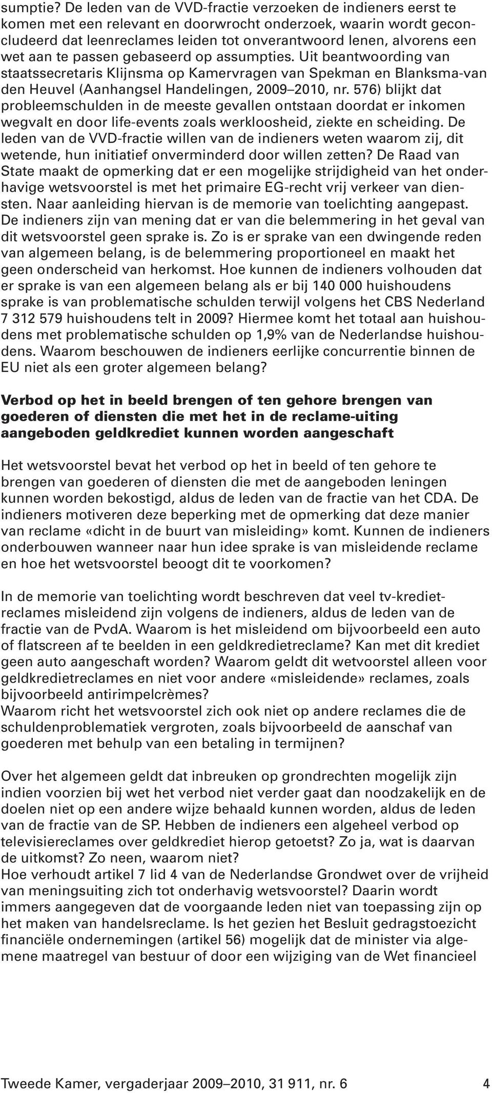 wet aan te passen gebaseerd op assumpties. Uit beantwoording van staatssecretaris Klijnsma op Kamervragen van Spekman en Blanksma-van den Heuvel (Aanhangsel Handelingen, 2009 2010, nr.