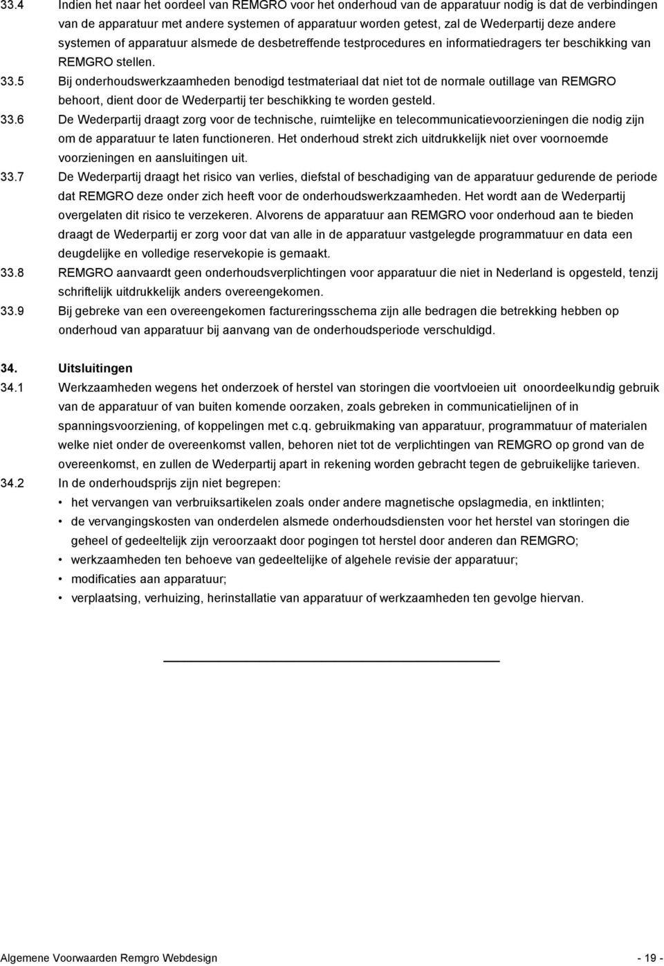 5 Bij onderhoudswerkzaamheden benodigd testmateriaal dat niet tot de normale outillage van REMGRO behoort, dient door de Wederpartij ter beschikking te worden gesteld. 33.