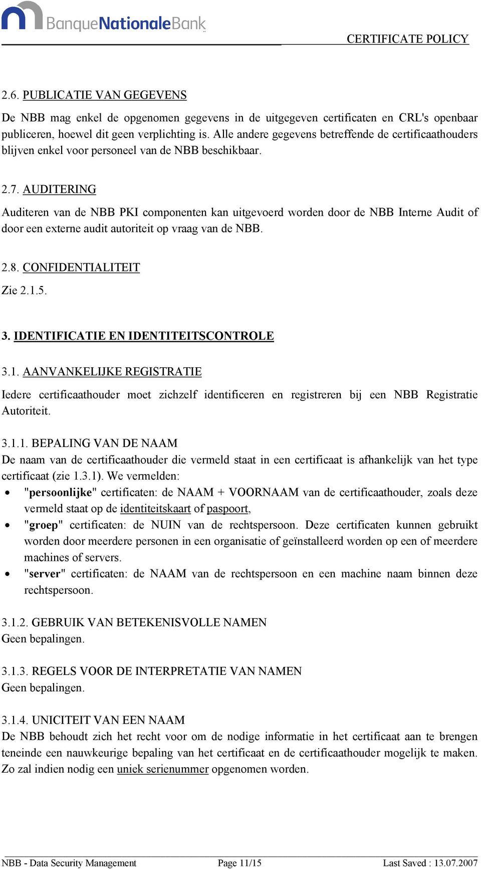 AUDITERING Auditeren van de NBB PKI componenten kan uitgevoerd worden door de NBB Interne Audit of door een externe audit autoriteit op vraag van de NBB. 2.8. CONFIDENTIALITEIT Zie 2.1.5. 3.