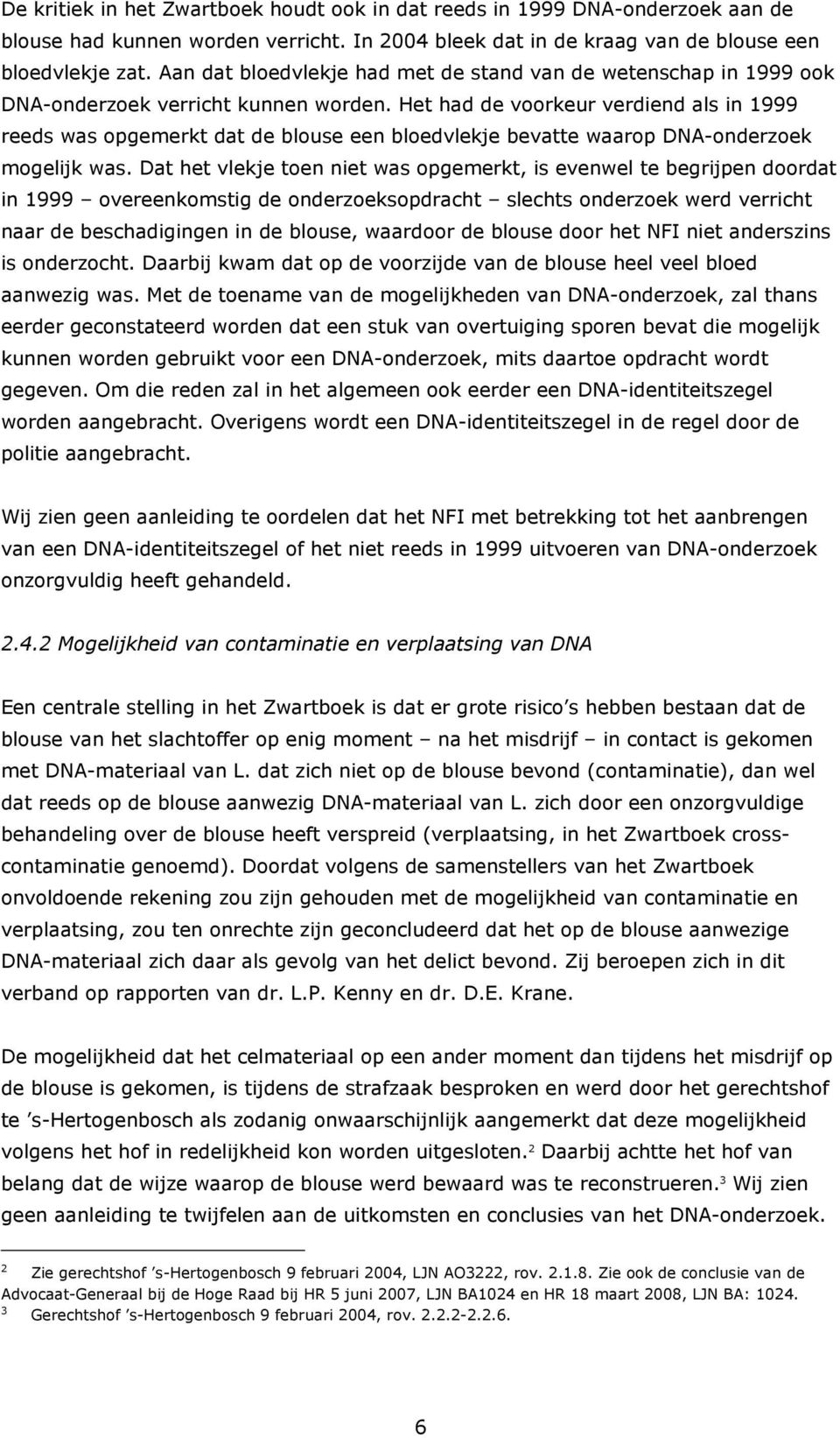 Het had de voorkeur verdiend als in 1999 reeds was opgemerkt dat de blouse een bloedvlekje bevatte waarop DNA-onderzoek mogelijk was.