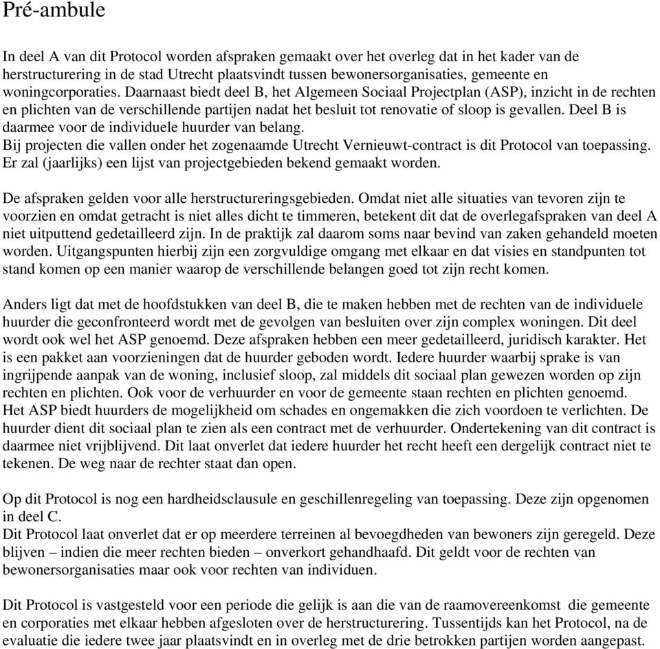 Deel B is daarmee voor de individuele huurder van belang. Bij projecten die vallen onder het zogenaamde Utrecht Vernieuwt-contract is dit Protocol van toepassing.