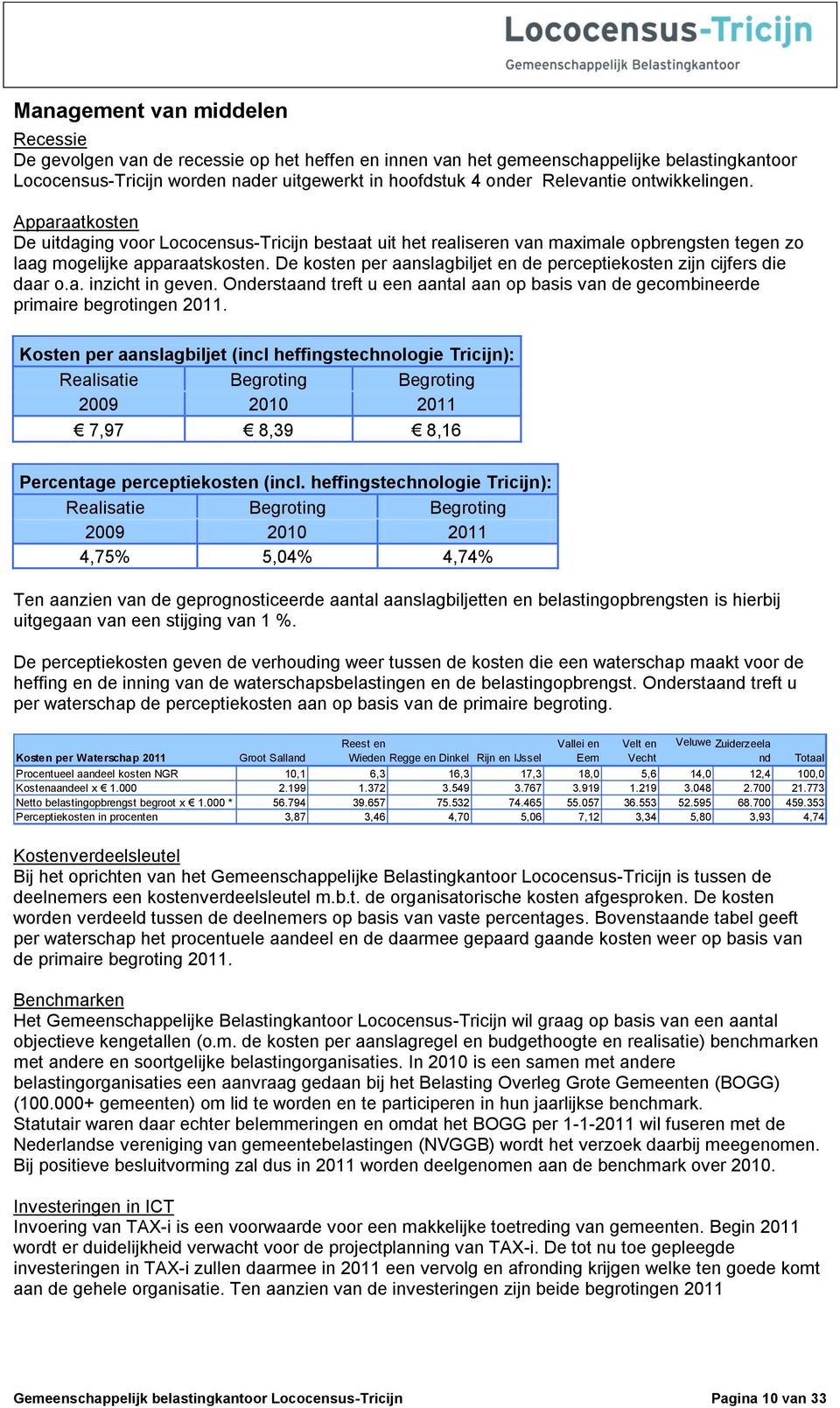 De kosten per aanslagbiljet en de perceptiekosten zijn cijfers die daar o.a. inzicht in geven. Onderstaand treft u een aantal aan op basis van de gecombineerde primaire begrotingen 2011.