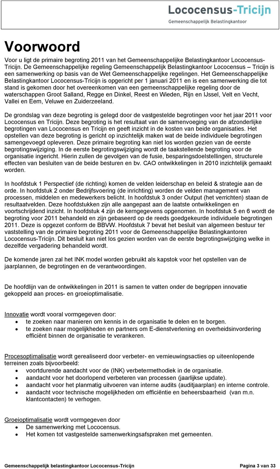 Het Gemeenschappelijke Belastingkantoor Lococensus-Tricijn is opgericht per 1 januari 2011 en is een samenwerking die tot stand is gekomen door het overeenkomen van een gemeenschappelijke regeling