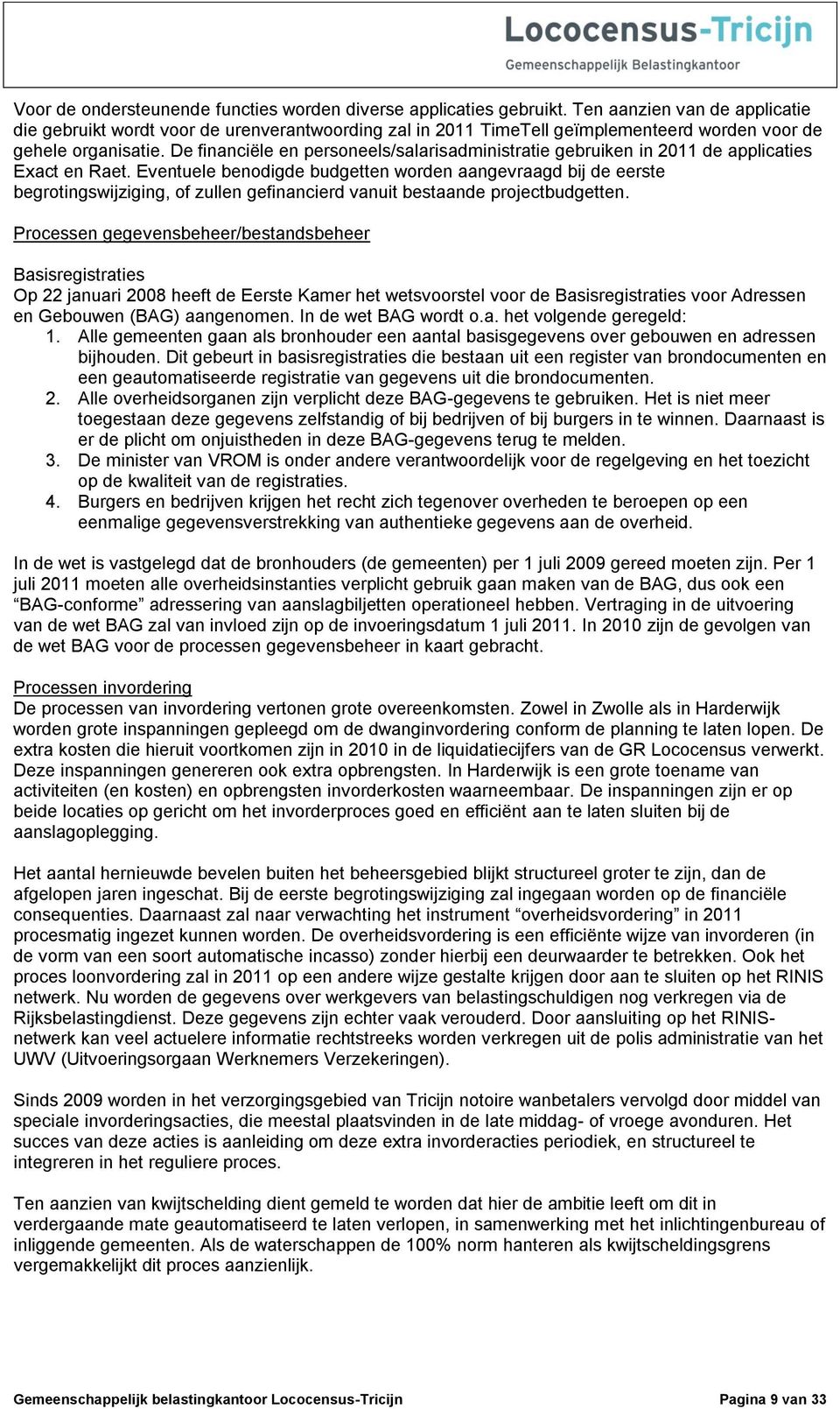 De financiële en personeels/salarisadministratie gebruiken in 2011 de applicaties Exact en Raet.