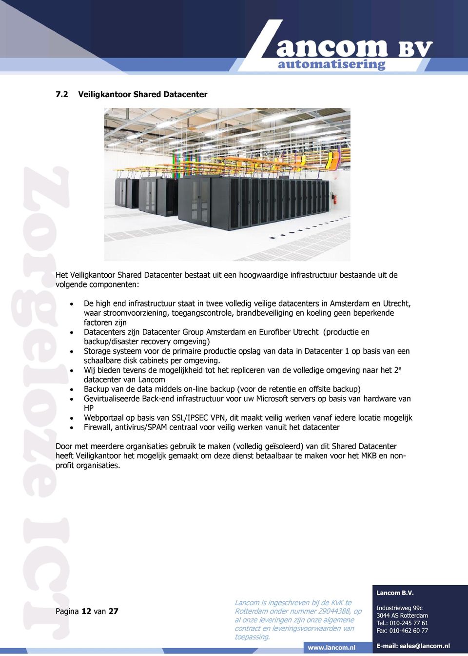 en Eurofiber Utrecht (productie en backup/disaster recovery omgeving) Storage systeem voor de primaire productie opslag van data in Datacenter 1 op basis van een schaalbare disk cabinets per omgeving.