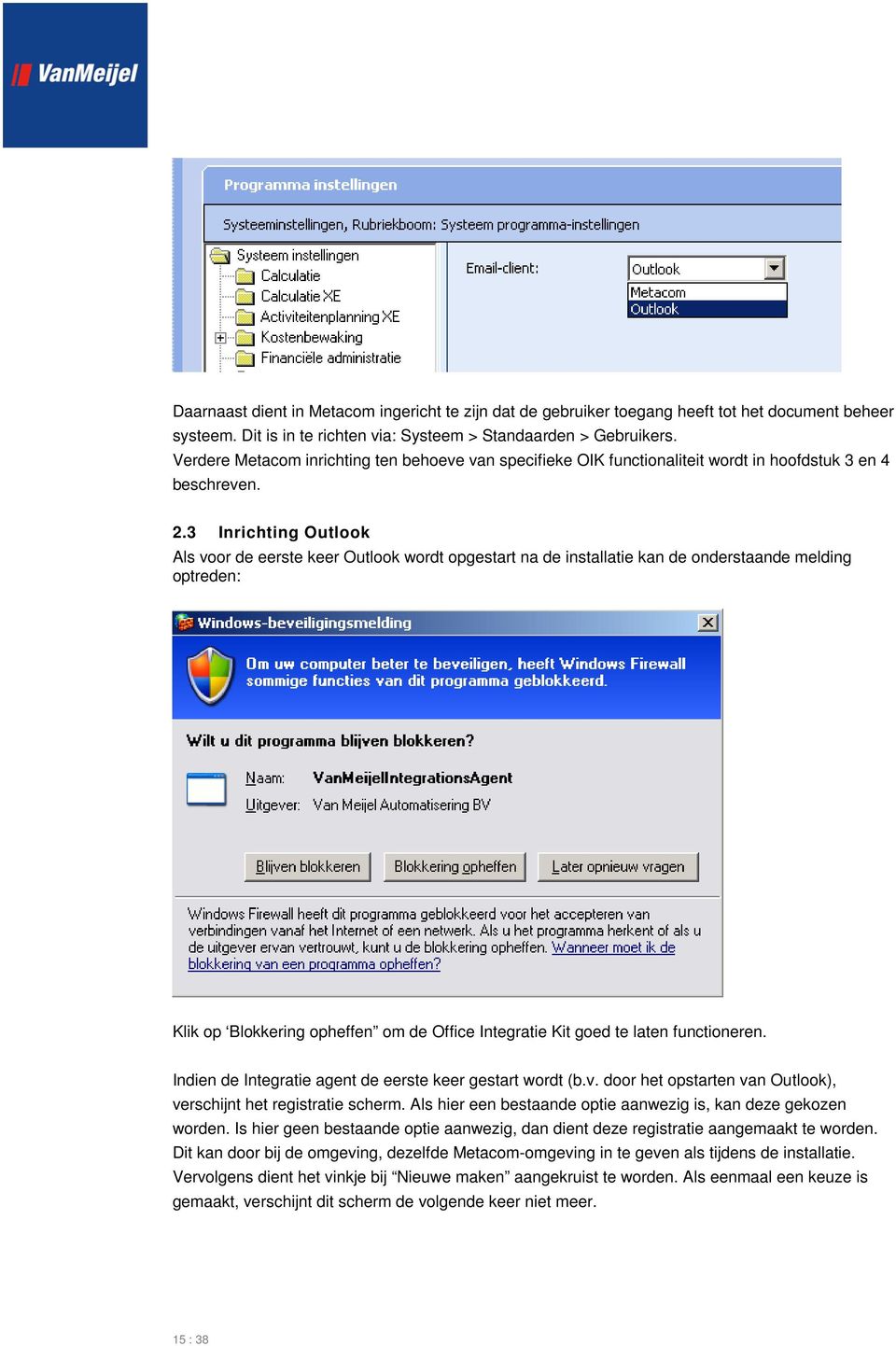 3 Inrichting Outlook Als voor de eerste keer Outlook wordt opgestart na de installatie kan de onderstaande melding optreden: Klik op Blokkering opheffen om de Office Integratie Kit goed te laten