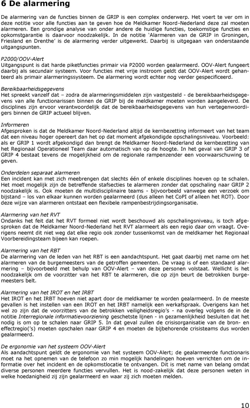 Een grondige analyse van onder andere de huidige functies, toekomstige functies en opkomstgarantie is daarvoor noodzakelijk.