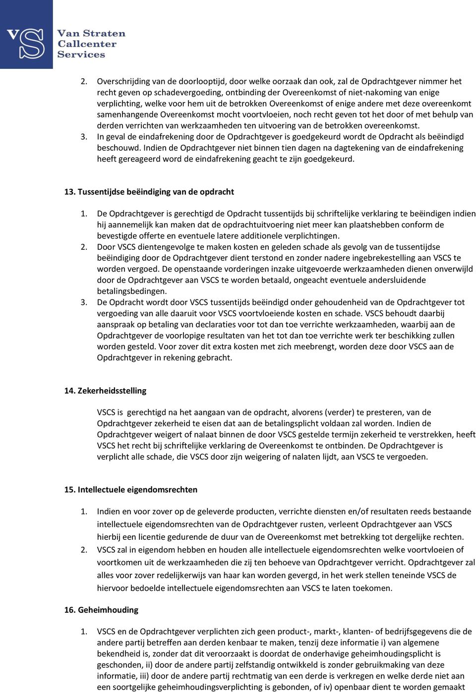 verrichten van werkzaamheden ten uitvoering van de betrokken overeenkomst. 3. In geval de eindafrekening door de Opdrachtgever is goedgekeurd wordt de Opdracht als beëindigd beschouwd.