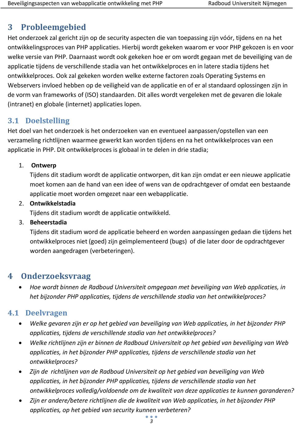 Daarnaast wordt ook gekeken hoe er om wordt gegaan met de beveiliging van de applicatie tijdens de verschillende stadia van het ontwikkelproces en in latere stadia tijdens het ontwikkelproces.