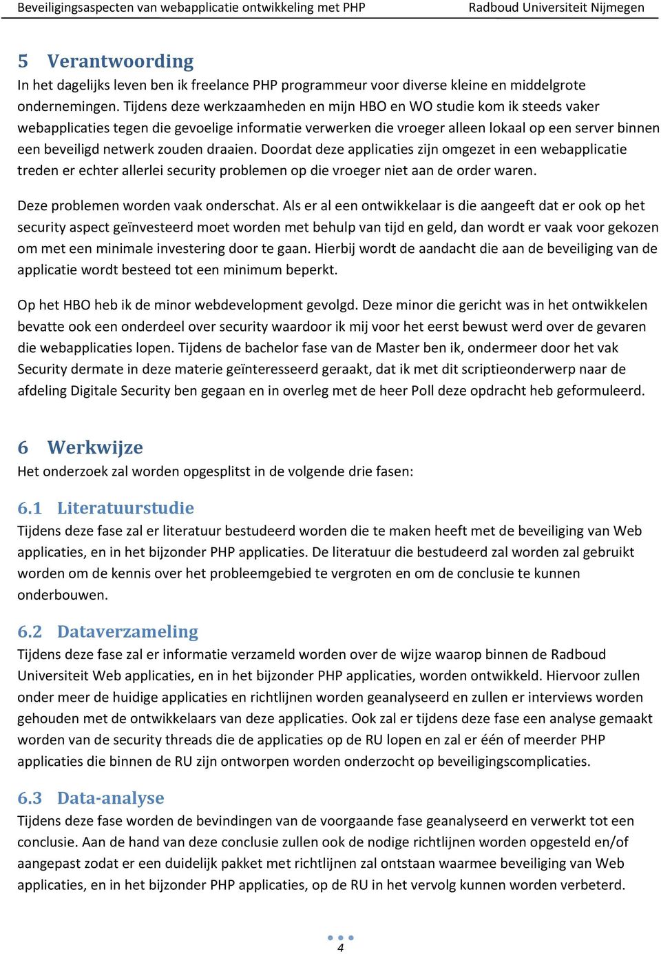 zouden draaien. Doordat deze applicaties zijn omgezet in een webapplicatie treden er echter allerlei security problemen op die vroeger niet aan de order waren. Deze problemen worden vaak onderschat.