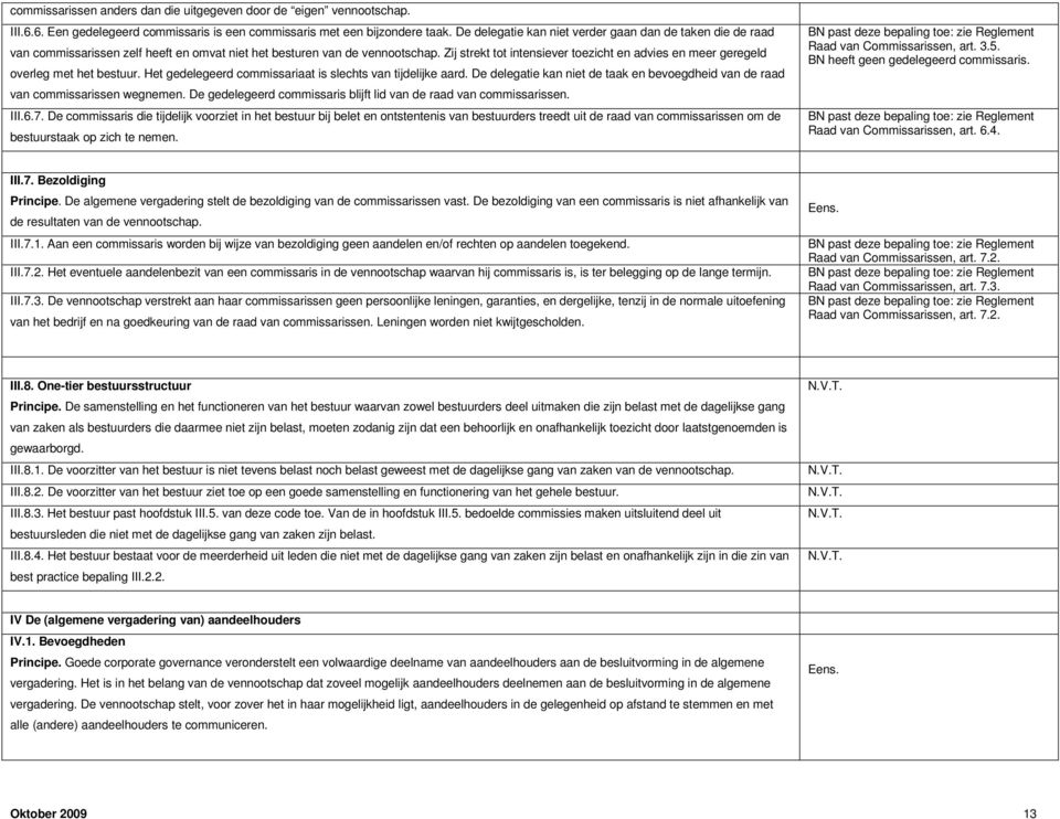 Zij strekt tot intensiever toezicht en advies en meer geregeld overleg met het bestuur. Het gedelegeerd commissariaat is slechts van tijdelijke aard.