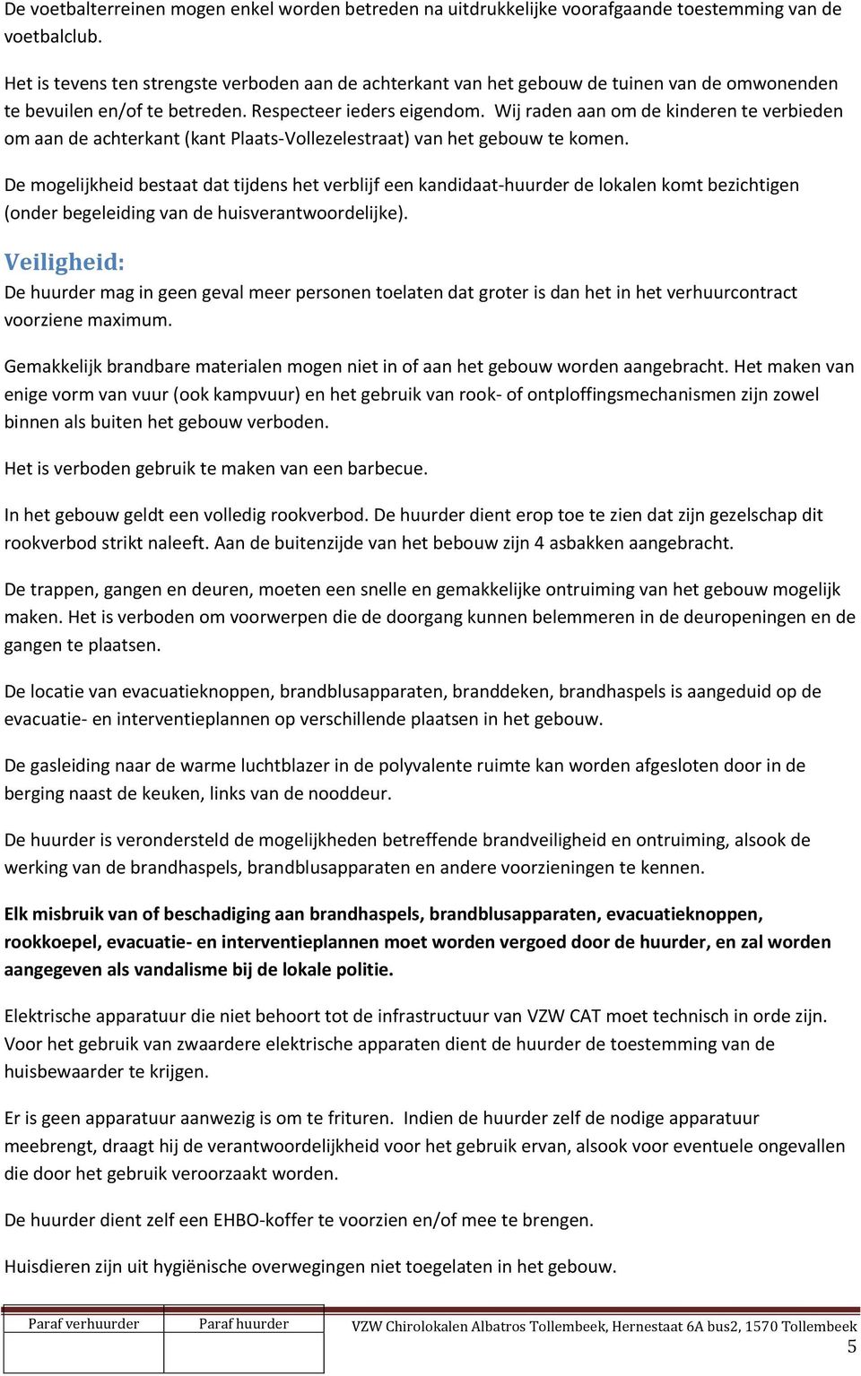 Wij raden aan om de kinderen te verbieden om aan de achterkant (kant Plaats-Vollezelestraat) van het gebouw te komen.