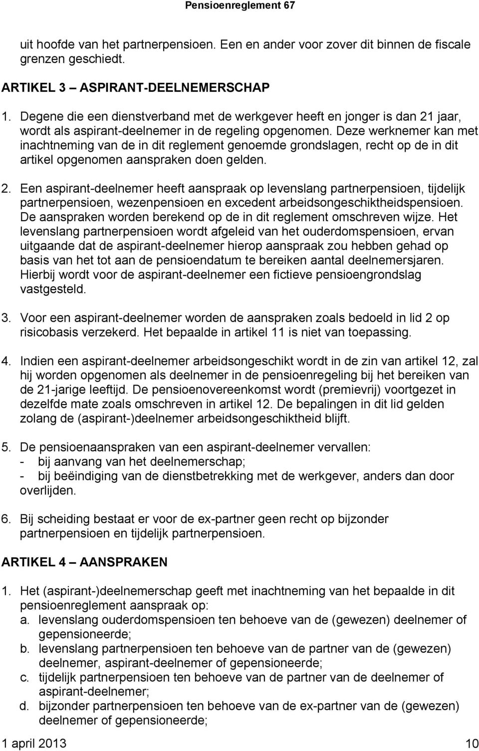 Deze werknemer kan met inachtneming van de in dit reglement genoemde grondslagen, recht op de in dit artikel opgenomen aanspraken doen gelden. 2.