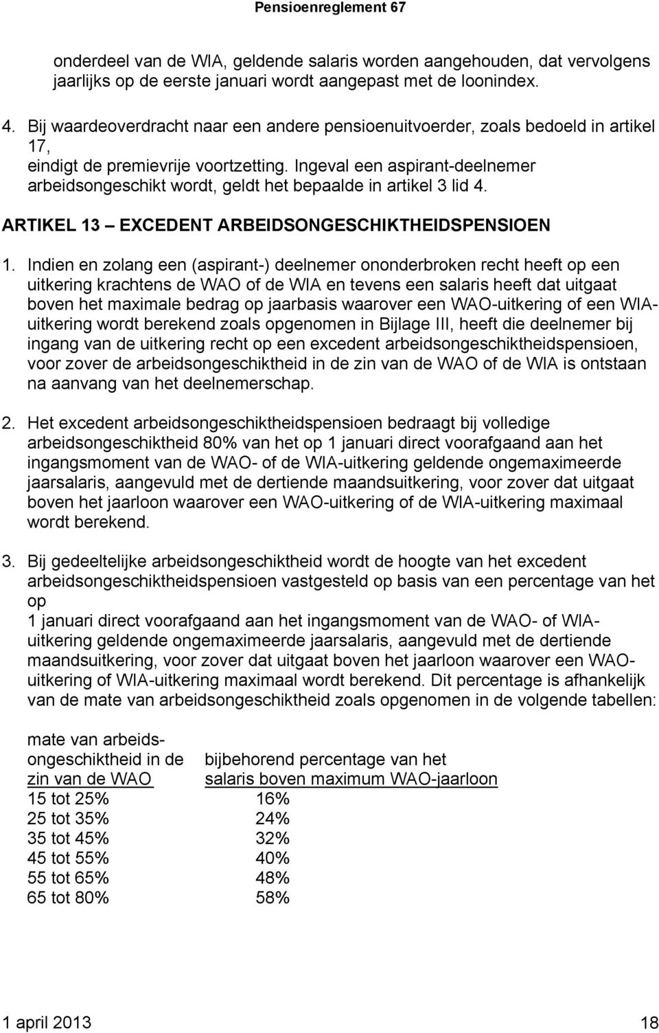 Ingeval een aspirant-deelnemer arbeidsongeschikt wordt, geldt het bepaalde in artikel 3 lid 4. ARTIKEL 13 EXCEDENT ARBEIDSONGESCHIKTHEIDSPENSIOEN 1.