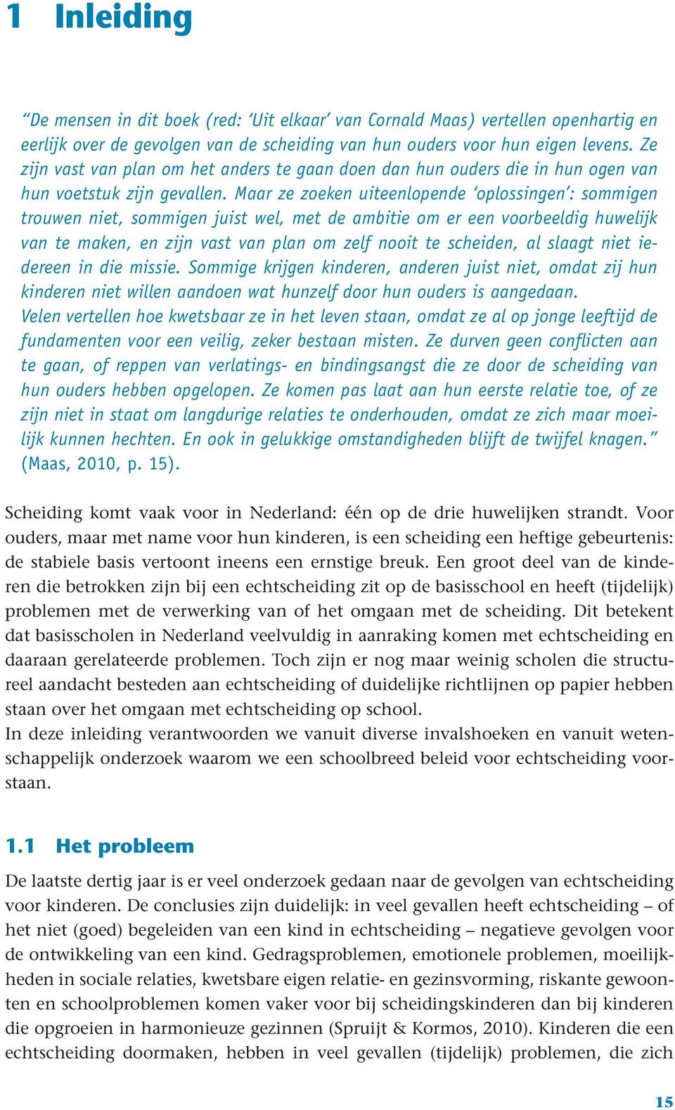 Maar ze zoeken uiteenlopende oplossingen : sommigen trouwen niet, sommigen juist wel, met de ambitie om er een voorbeeldig huwelijk van te maken, en zijn vast van plan om zelf nooit te scheiden, al