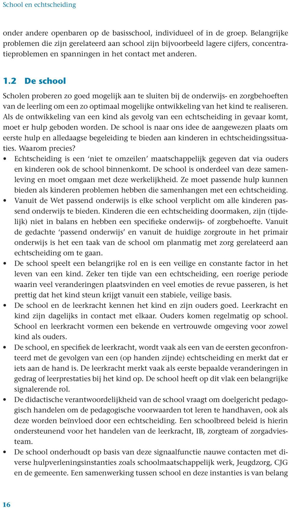 2 De school Scholen proberen zo goed mogelijk aan te sluiten bij de onderwijs- en zorgbehoeften van de leerling om een zo optimaal mogelijke ontwikkeling van het kind te realiseren.