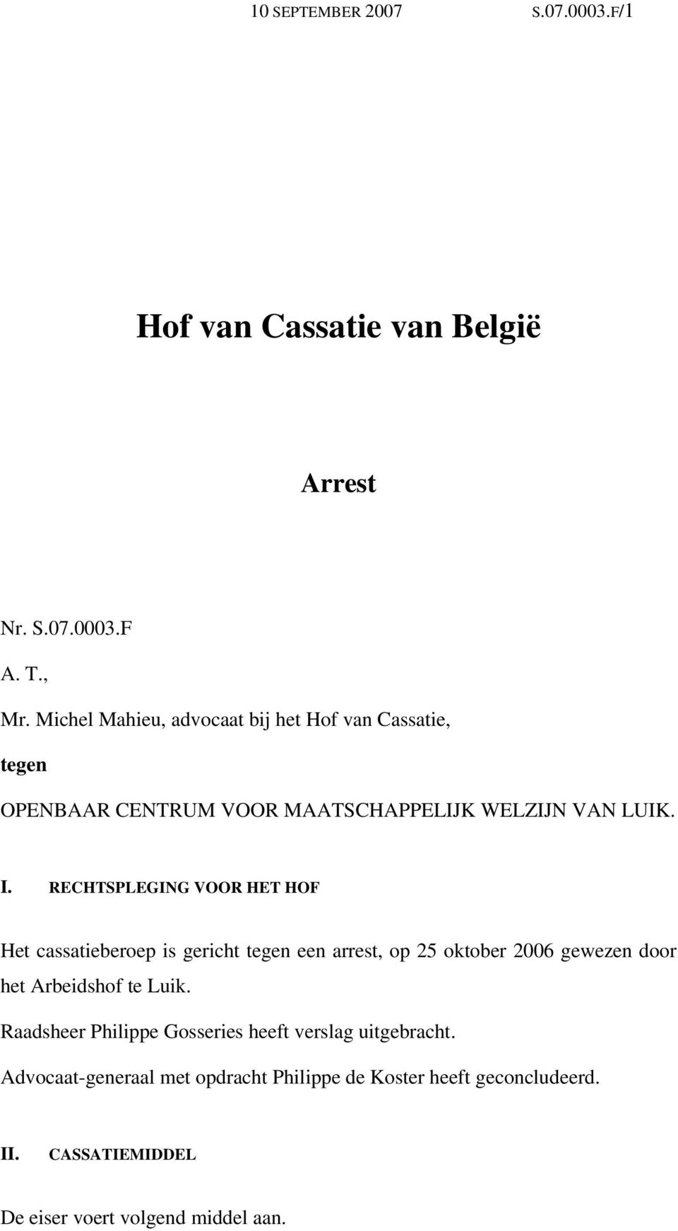 RECHTSPLEGING VOOR HET HOF Het cassatieberoep is gericht tegen een arrest, op 25 oktober 2006 gewezen door het Arbeidshof te Luik.
