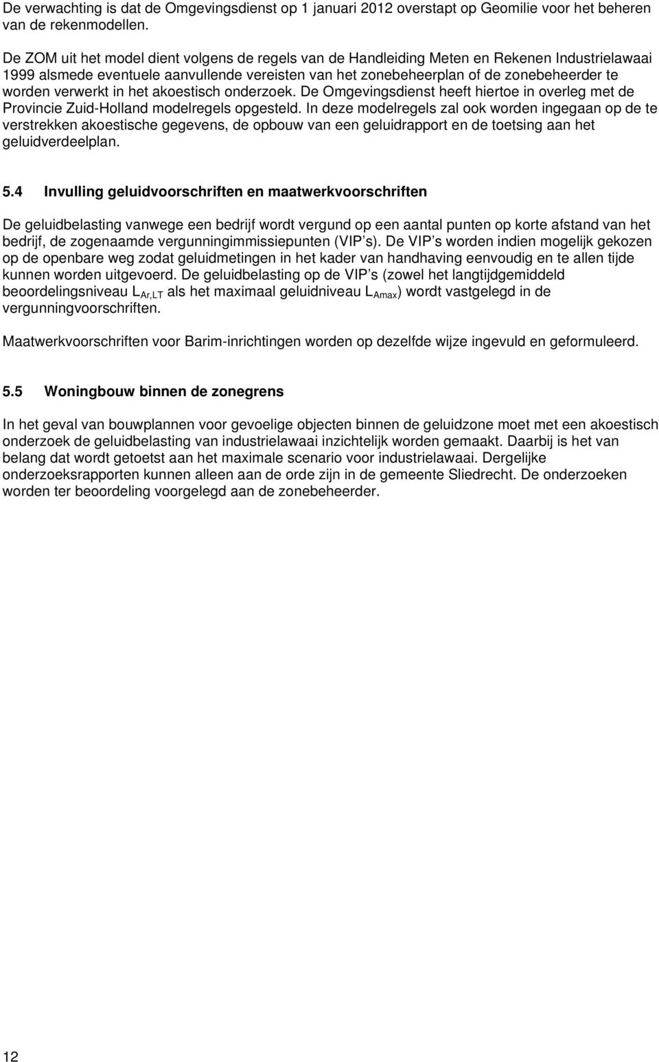 verwerkt in het akoestisch onderzoek. De Omgevingsdienst heeft hiertoe in overleg met de Provincie Zuid-Holland modelregels opgesteld.