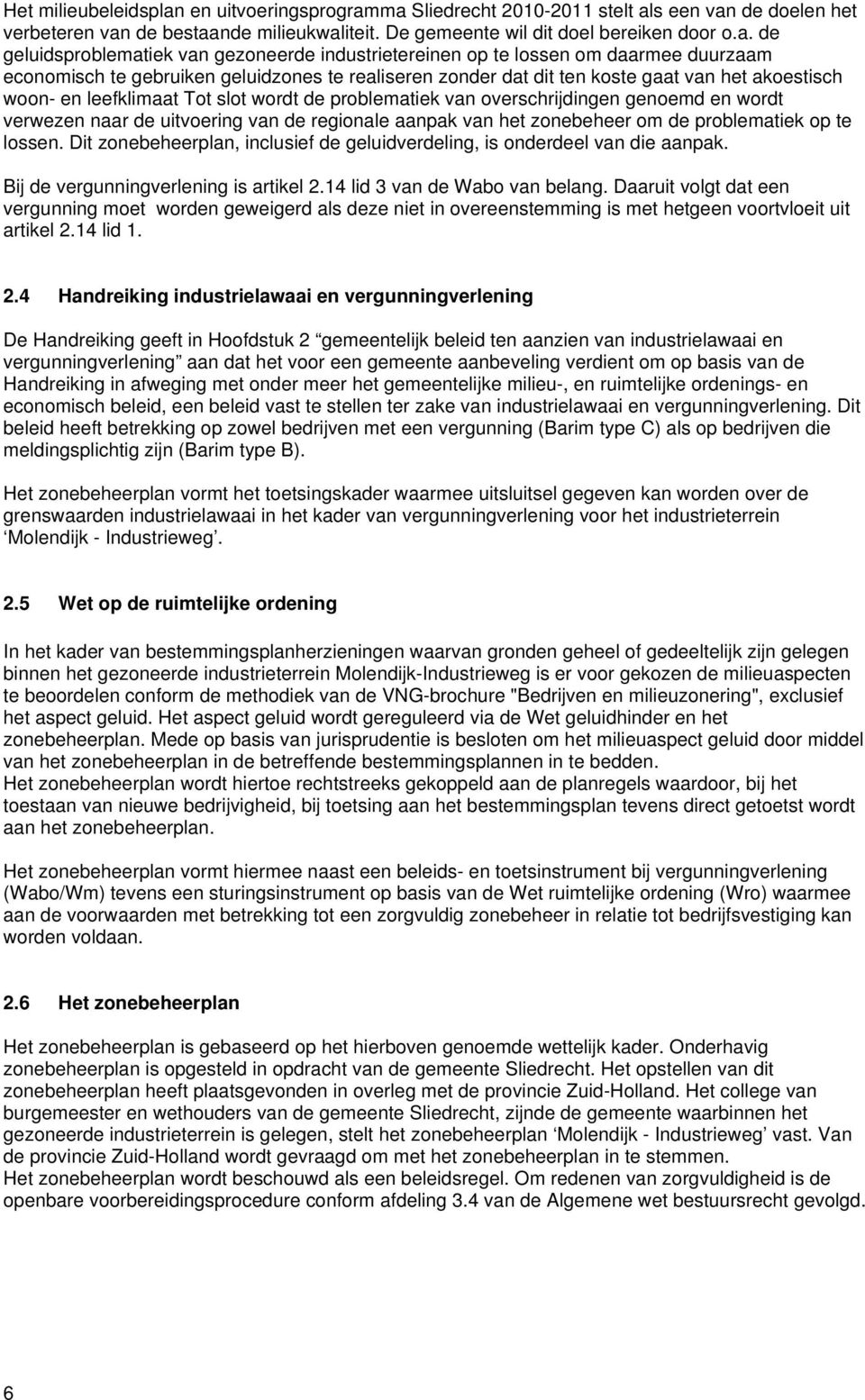 ma Sliedrecht 2010-2011 stelt als een van de doelen het verbeteren van de bestaande milieukwaliteit. De gemeente wil dit doel bereiken door o.a. de geluidsproblematiek van gezoneerde