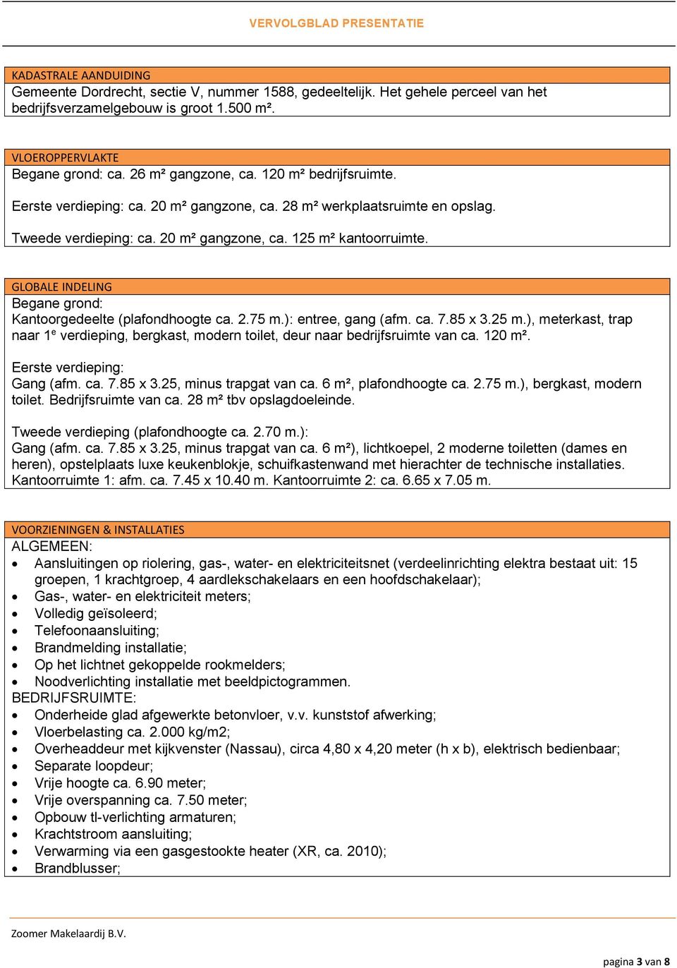 GLOBALE INDELING Begane grond: Kantoorgedeelte (plafondhoogte ca. 2.75 m.): entree, gang (afm. ca. 7.85 x 3.25 m.