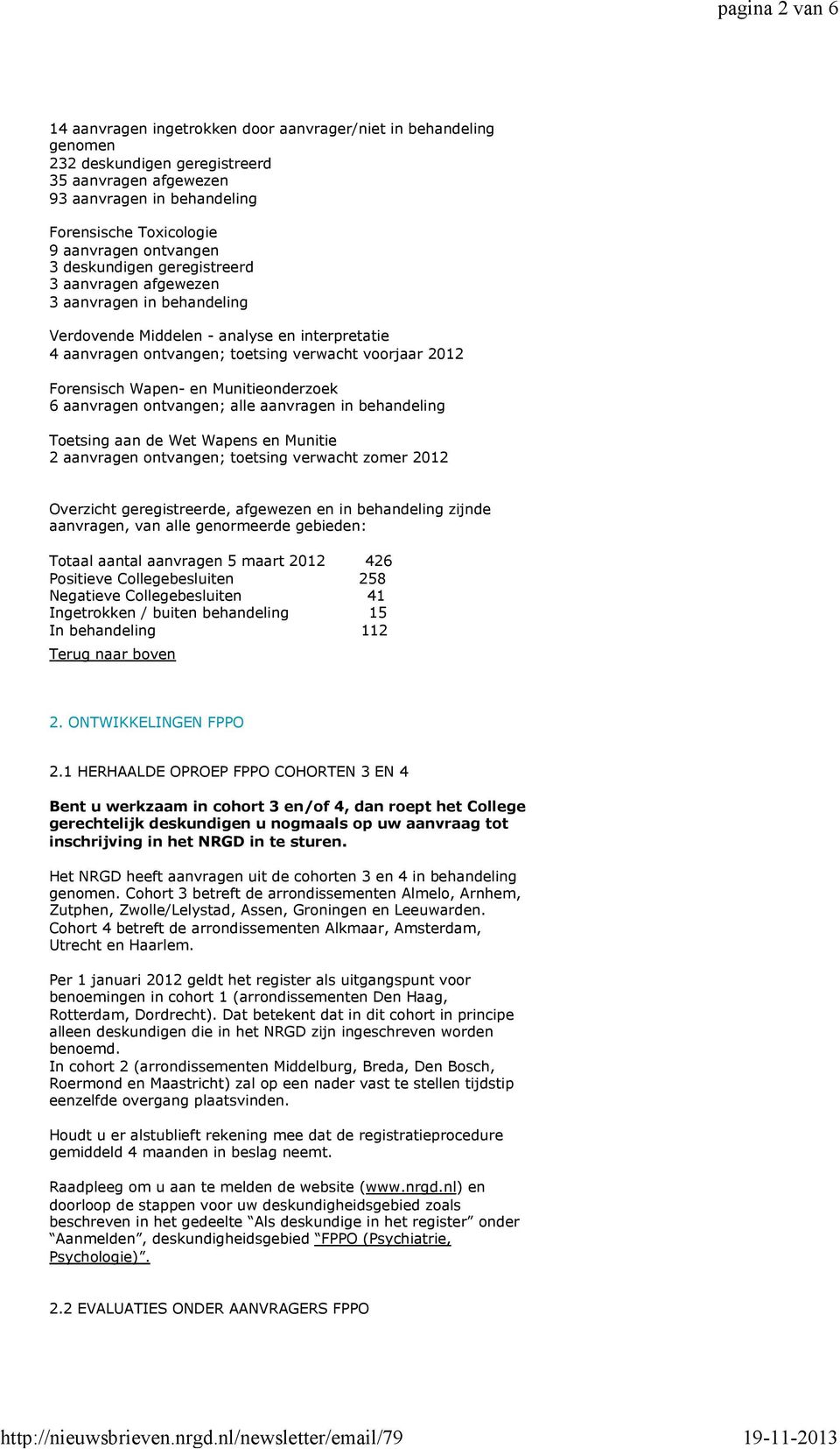 Wapen- en Munitieonderzoek 6 aanvragen ontvangen; alle aanvragen in behandeling Toetsing aan de Wet Wapens en Munitie 2 aanvragen ontvangen; toetsing verwacht zomer 2012 Overzicht geregistreerde,