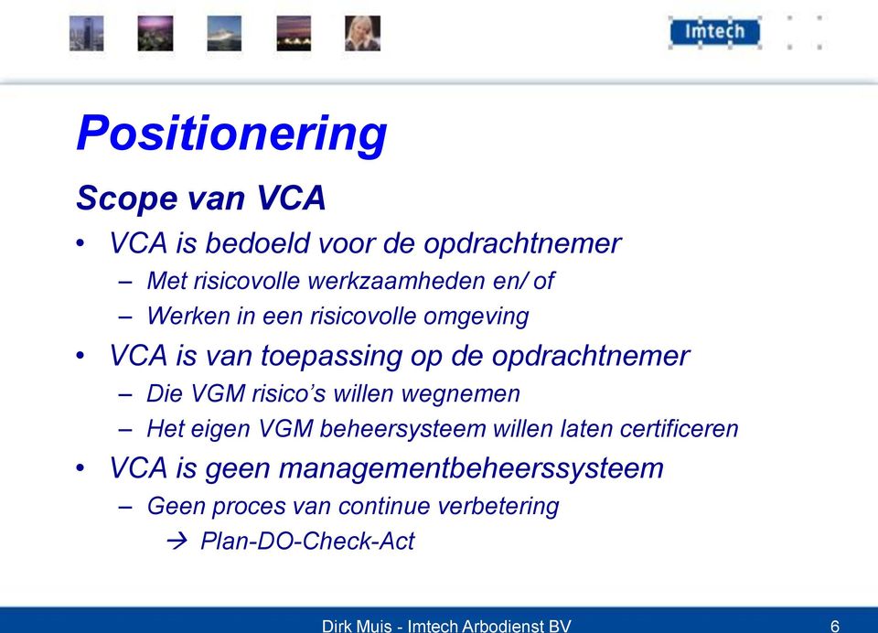 risico s willen wegnemen Het eigen VGM beheersysteem willen laten certificeren VCA is geen