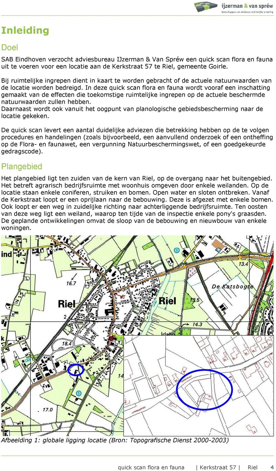 In deze quick scan flora en fauna wordt vooraf een inschatting gemaakt van de effecten die toekomstige ruimtelijke ingrepen op de actuele beschermde natuurwaarden zullen hebben.