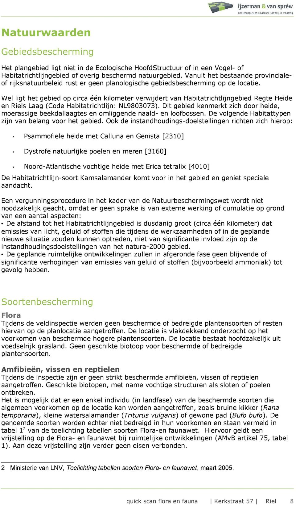 Wel ligt het gebied op circa één kilometer verwijdert van Habitatrichtlijngebied Regte Heide en Riels Laag (Code Habitatrichtlijn: NL9803073).