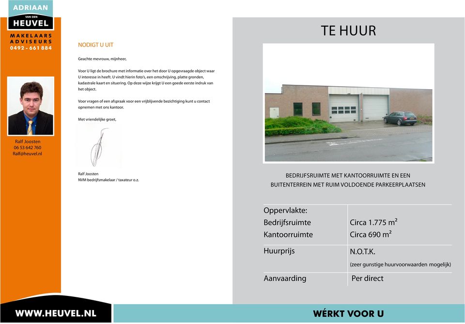 Voor vragen of een afspraak voor een vrijblijvende bezichtiging kunt u contact opnemen met ons kantoor. Met vriendelijke groet, Ralf Joosten 06 53 642 760 Ralf@heuvel.