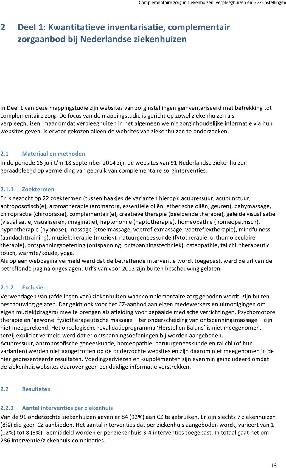 De focus van de mappingstudie is gericht op zowel ziekenhuizen als verpleeghuizen, maar omdat verpleeghuizen in het algemeen weinig zorginhoudelijke informatie via hun websites geven, is ervoor