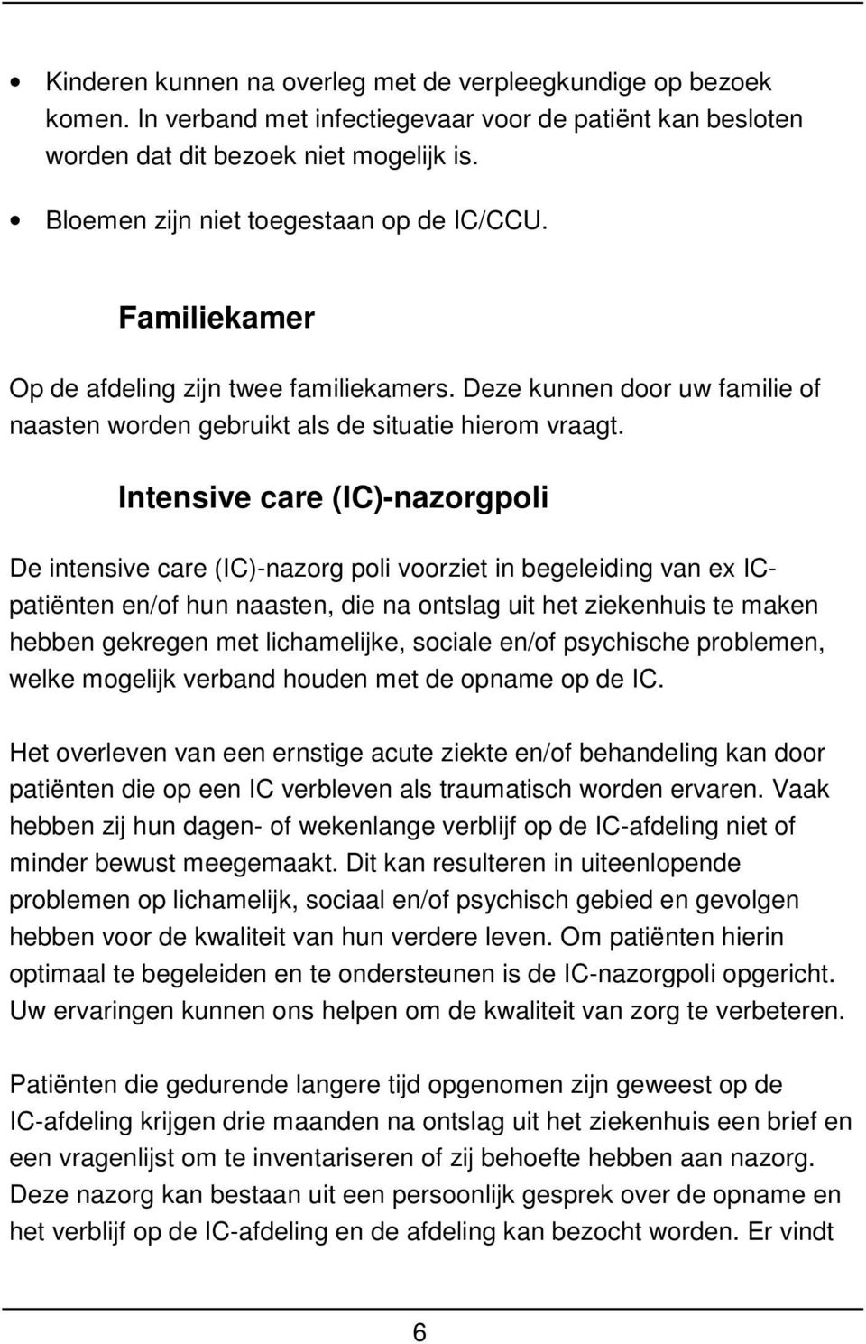 Intensive care (IC)-nazorgpoli De intensive care (IC)-nazorg poli voorziet in begeleiding van ex ICpatiënten en/of hun naasten, die na ontslag uit het ziekenhuis te maken hebben gekregen met