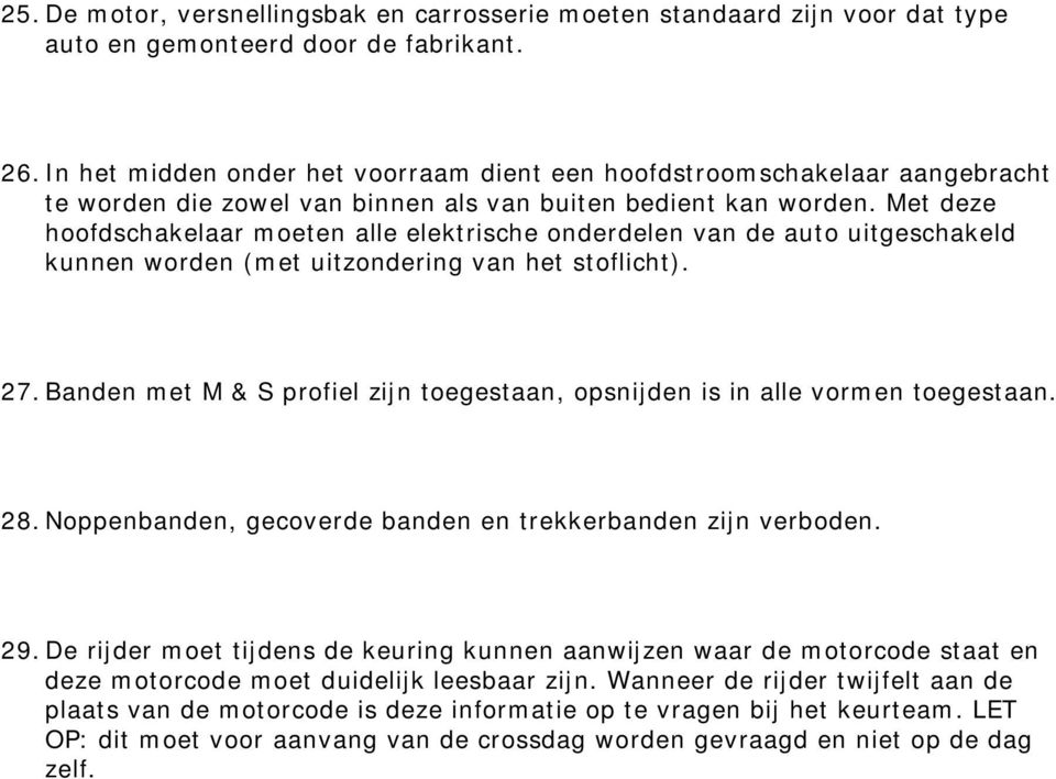 Met deze hfdschakelaar meten alle elektrische nderdelen van de aut uitgeschakeld kunnen wrden (met uitzndering van het stflicht). 27.