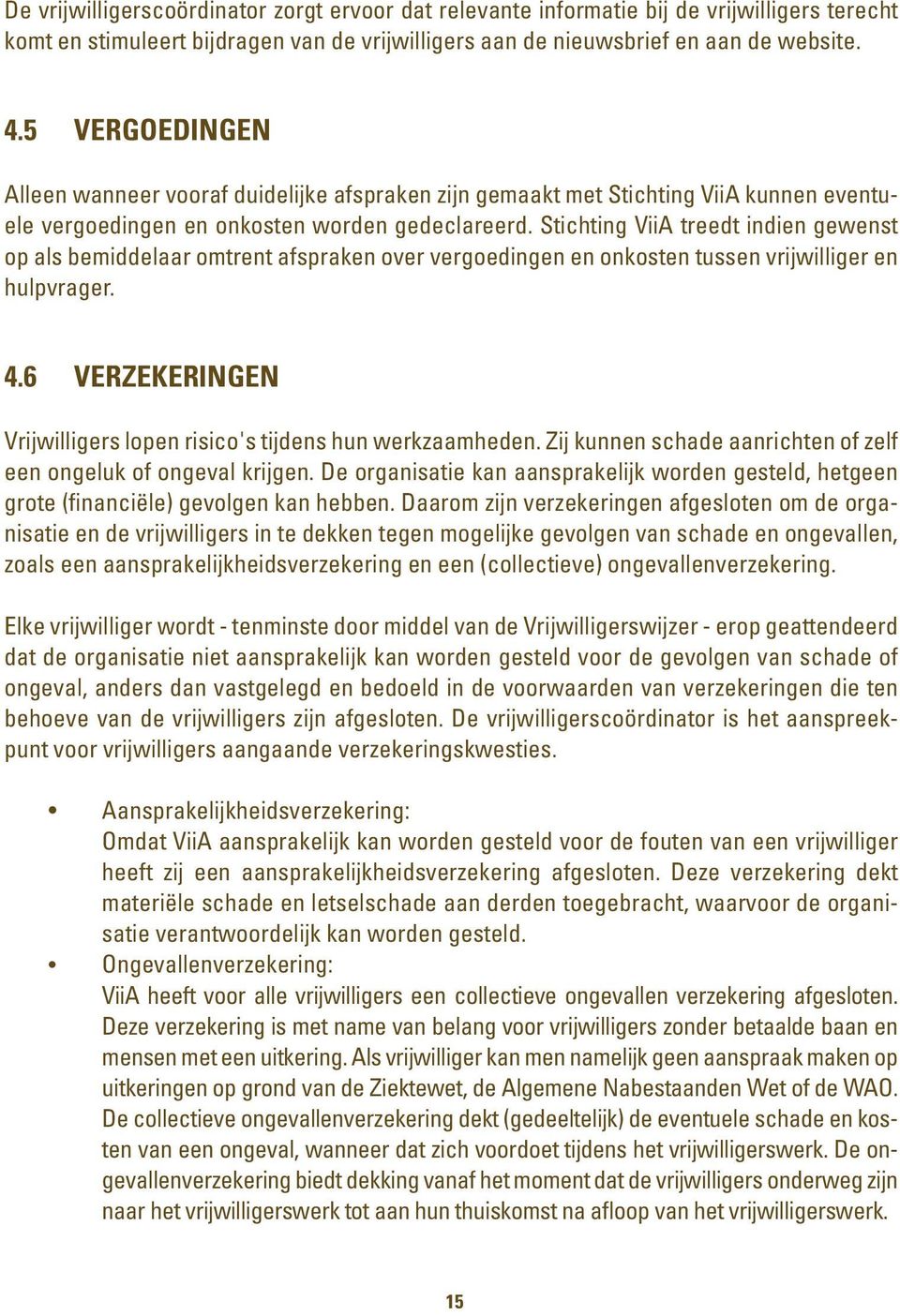 Stichting ViiA treedt indien gewenst op als bemiddelaar omtrent afspraken over vergoedingen en onkosten tussen vrijwilliger en hulpvrager. 4.