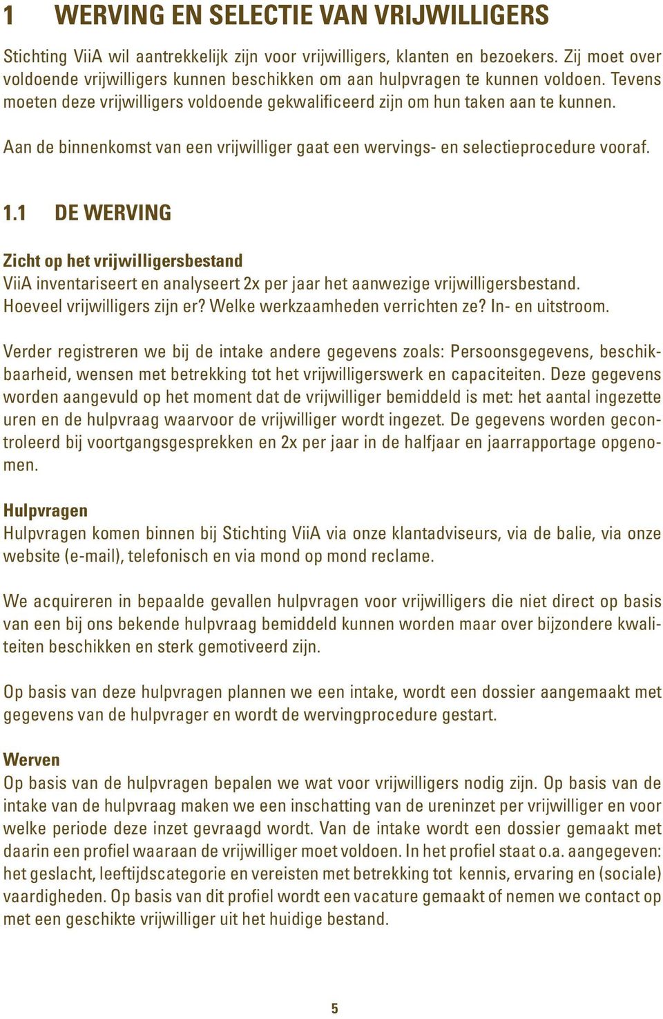 Aan de binnenkomst van een vrijwilliger gaat een wervings- en selectieprocedure vooraf. 1.