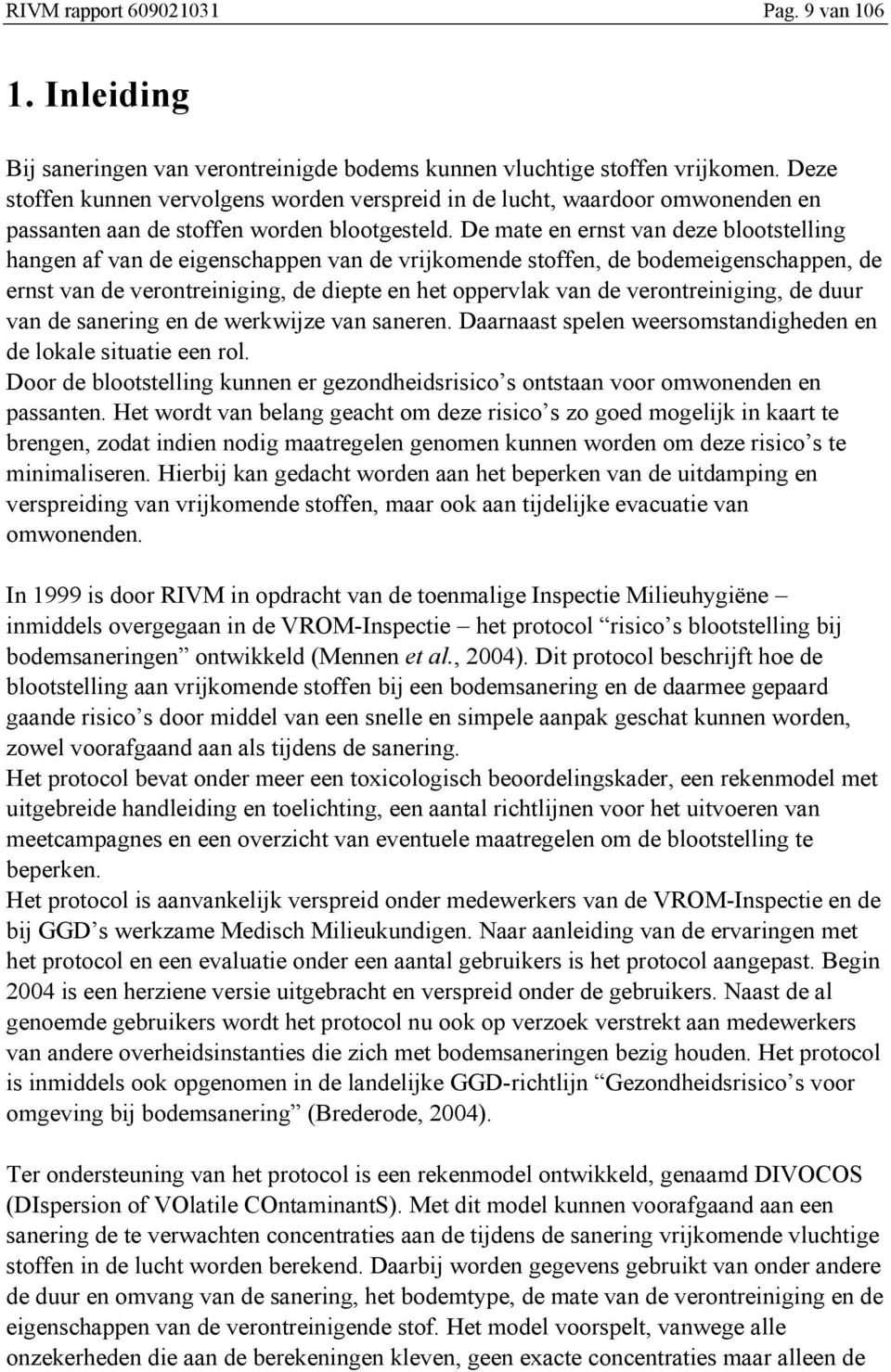 De mate en ernst van deze blootstellng hangen af van de egenschappen van de vrjkomende stoffen, de bodemegenschappen, de ernst van de verontrengng, de depte en het oppervlak van de verontrengng, de