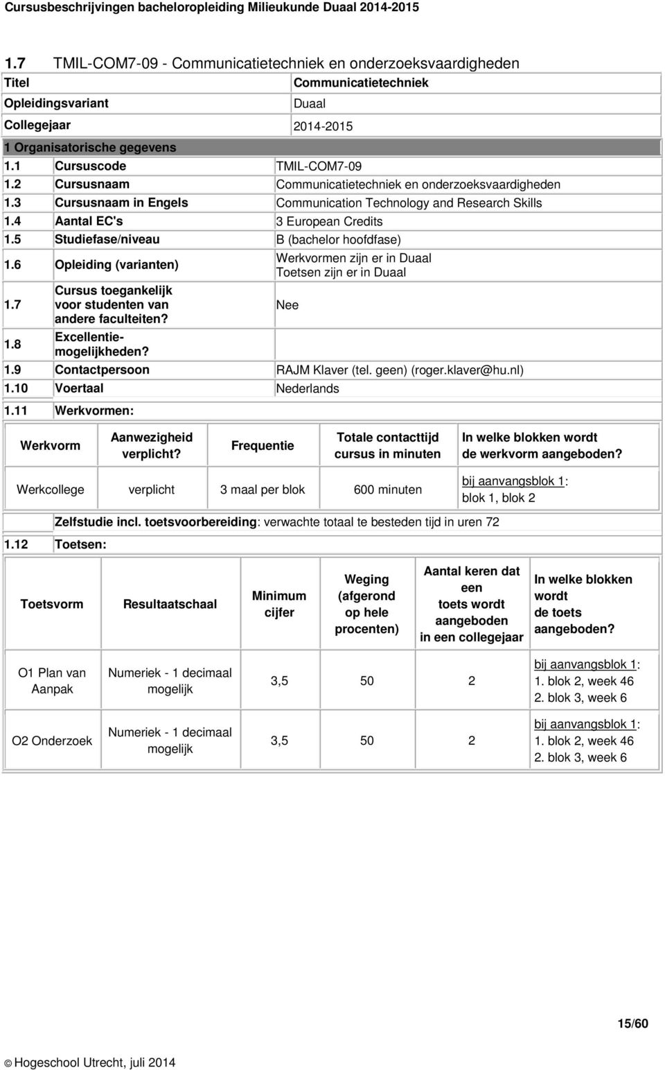 5 Studiefase/niveau B (bachelor hoofdfase) 1.6 Opleiding (varianten) 1.7 1.8 Cursus toegankelijk voor studenten van andere faculteiten? Excellentiemogelijkheden?