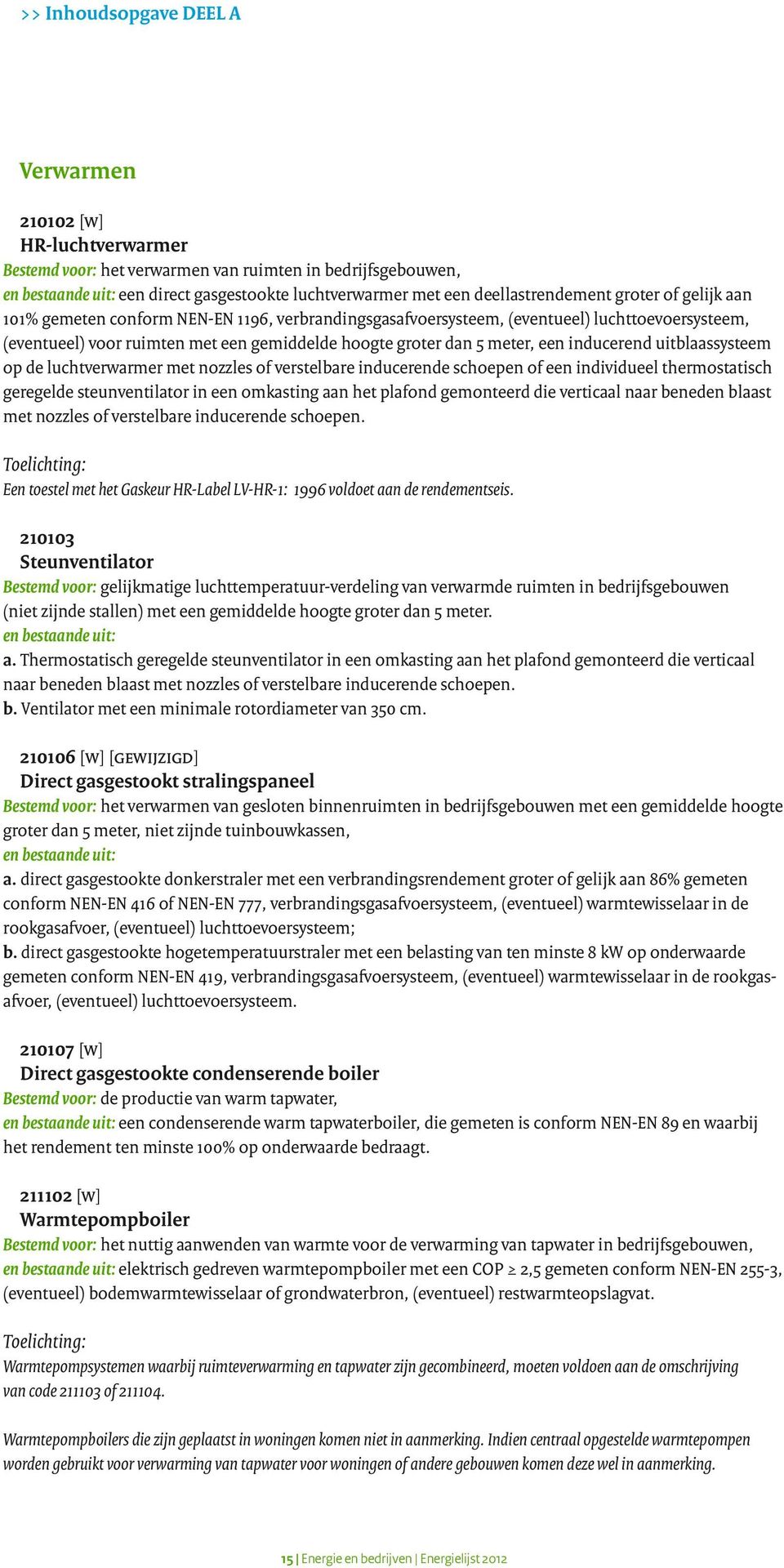 meter, een inducerend uitblaassysteem op de luchtverwarmer met nozzles of verstelbare inducerende schoepen of een individueel thermostatisch geregelde steunventilator in een omkasting aan het plafond